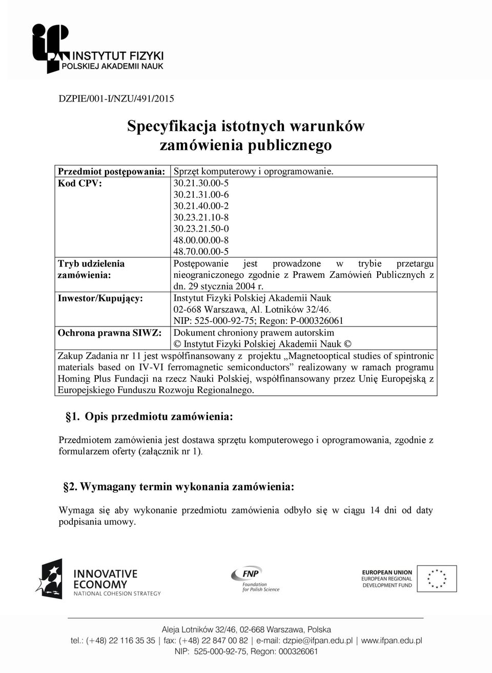 00.00-8 48.70.00.00-5 Tryb udzielenia zamówienia: Inwestor/Kupujący: Ochrona prawna SIWZ: Postępowanie jest prowadzone w trybie przetargu nieograniczonego zgodnie z Prawem Zamówień Publicznych z dn.