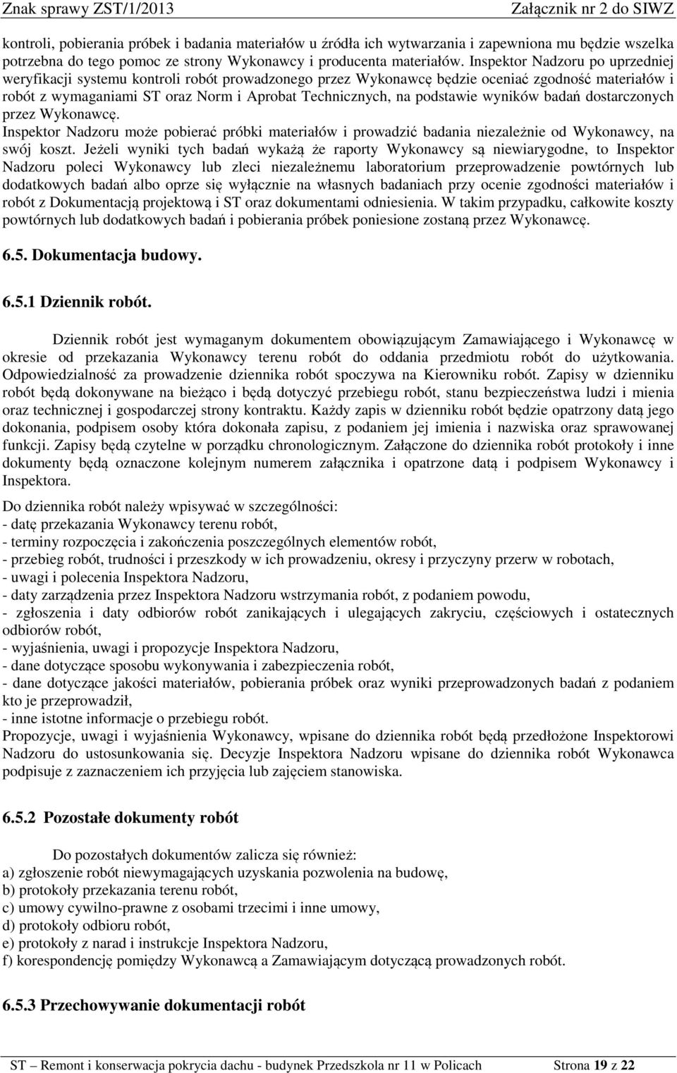 podstawie wyników badań dostarczonych przez Wykonawcę. Inspektor Nadzoru może pobierać próbki materiałów i prowadzić badania niezależnie od Wykonawcy, na swój koszt.