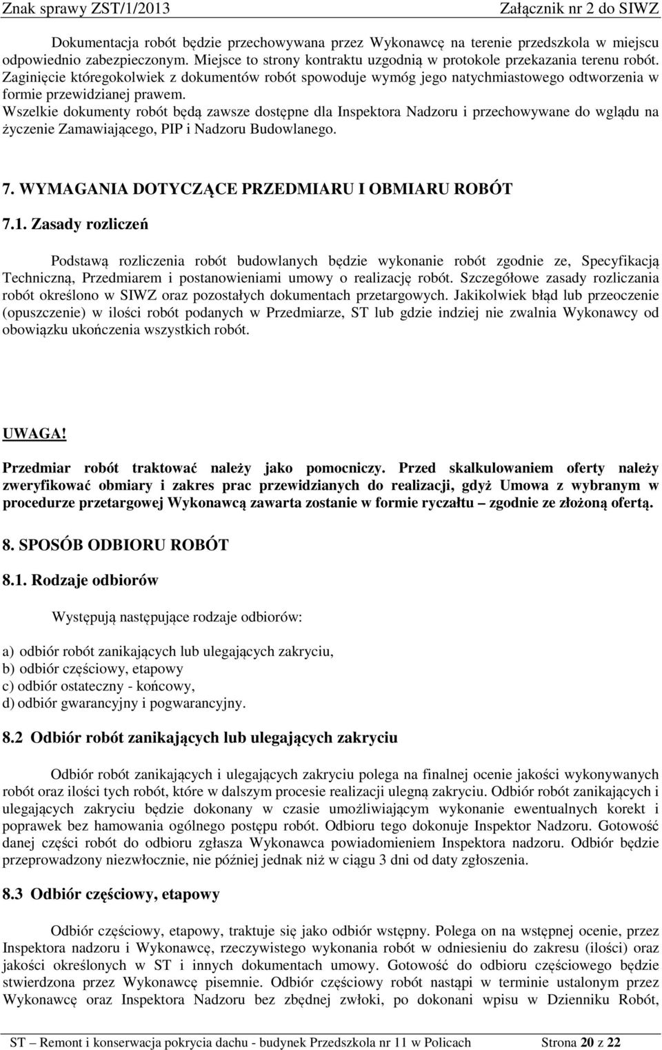 Wszelkie dokumenty robót będą zawsze dostępne dla Inspektora Nadzoru i przechowywane do wglądu na życzenie Zamawiającego, PIP i Nadzoru Budowlanego. 7.