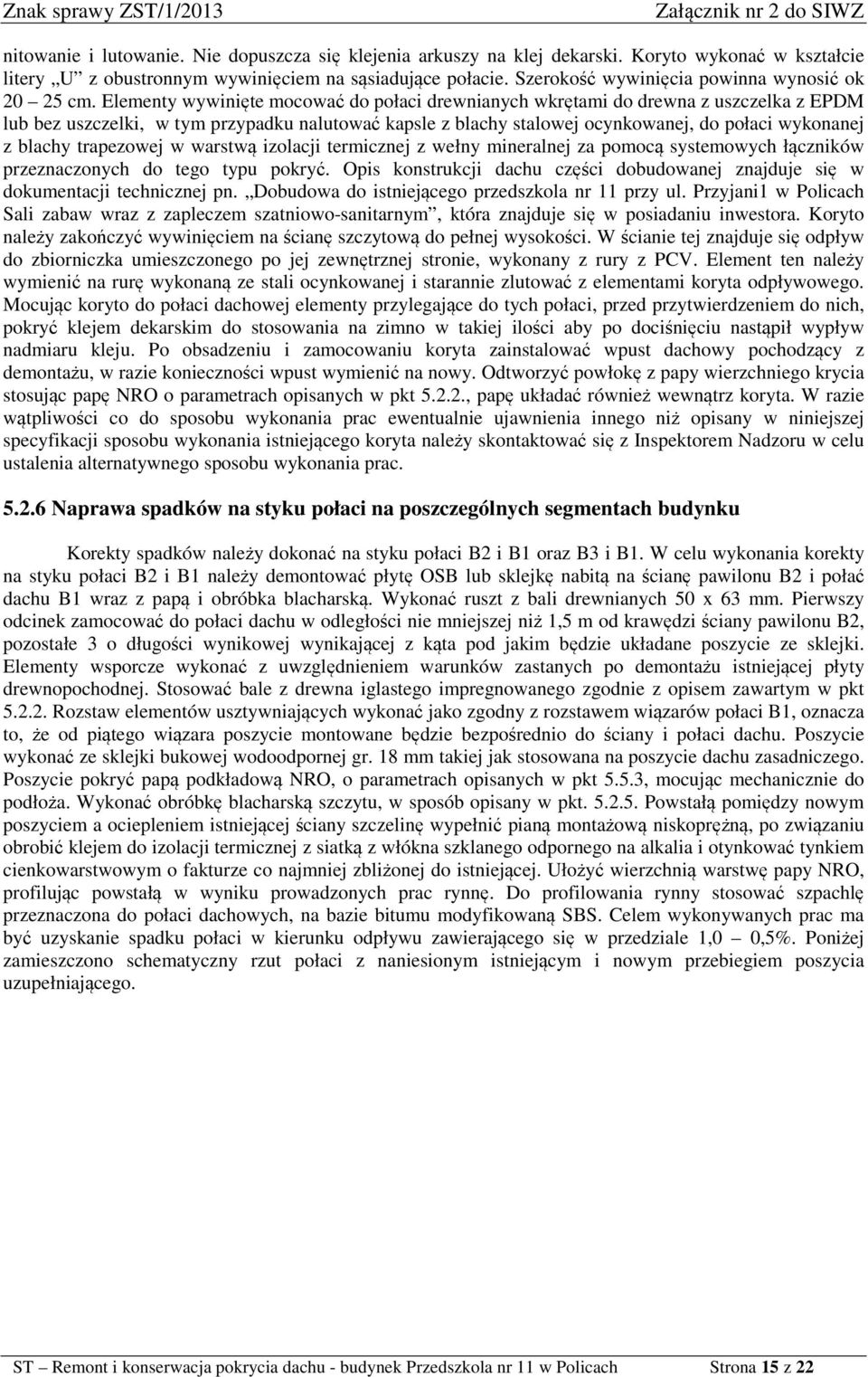 Elementy wywinięte mocować do połaci drewnianych wkrętami do drewna z uszczelka z EPDM lub bez uszczelki, w tym przypadku nalutować kapsle z blachy stalowej ocynkowanej, do połaci wykonanej z blachy