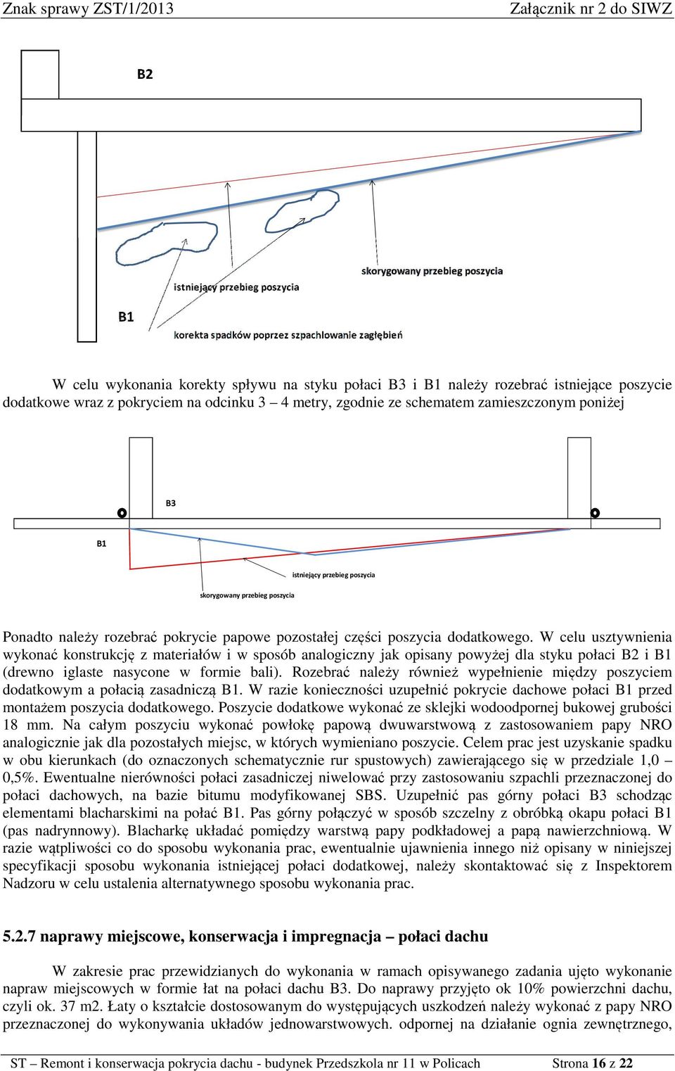 W celu usztywnienia wykonać konstrukcję z materiałów i w sposób analogiczny jak opisany powyżej dla styku połaci B2 i B1 (drewno iglaste nasycone w formie bali).