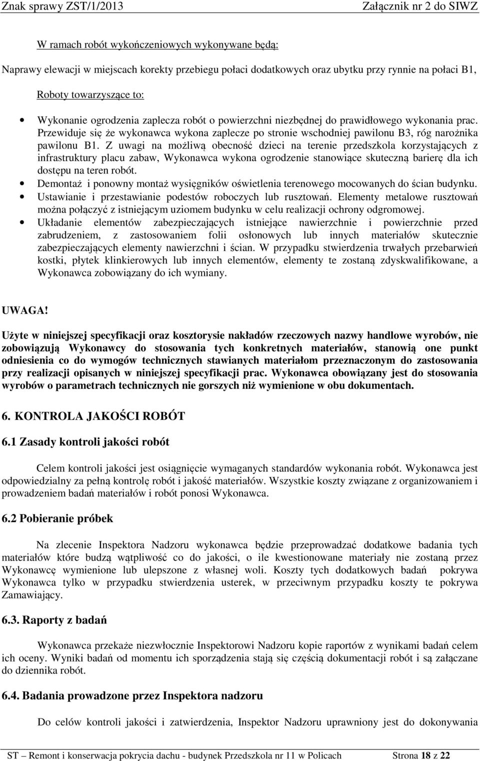 Z uwagi na możliwą obecność dzieci na terenie przedszkola korzystających z infrastruktury placu zabaw, Wykonawca wykona ogrodzenie stanowiące skuteczną barierę dla ich dostępu na teren robót.