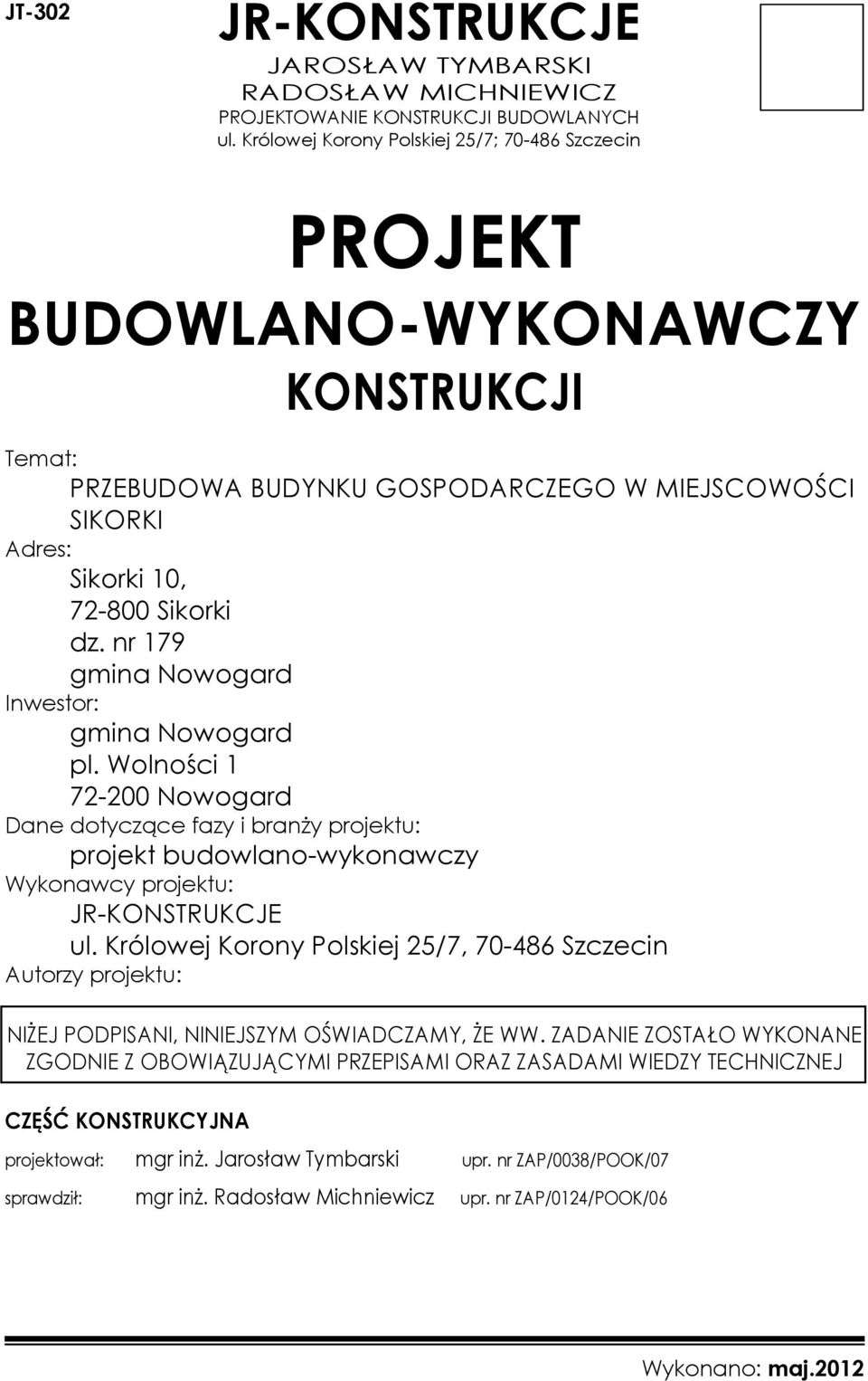 nr 179 gmina Nowogard Inwestor: gmina Nowogard pl. Wolności 1 72-200 Nowogard Dane dotyczące fazy i branży projektu: projekt budowlano-wykonawczy Wykonawcy projektu: JR-KONSTRUKCJE ul.