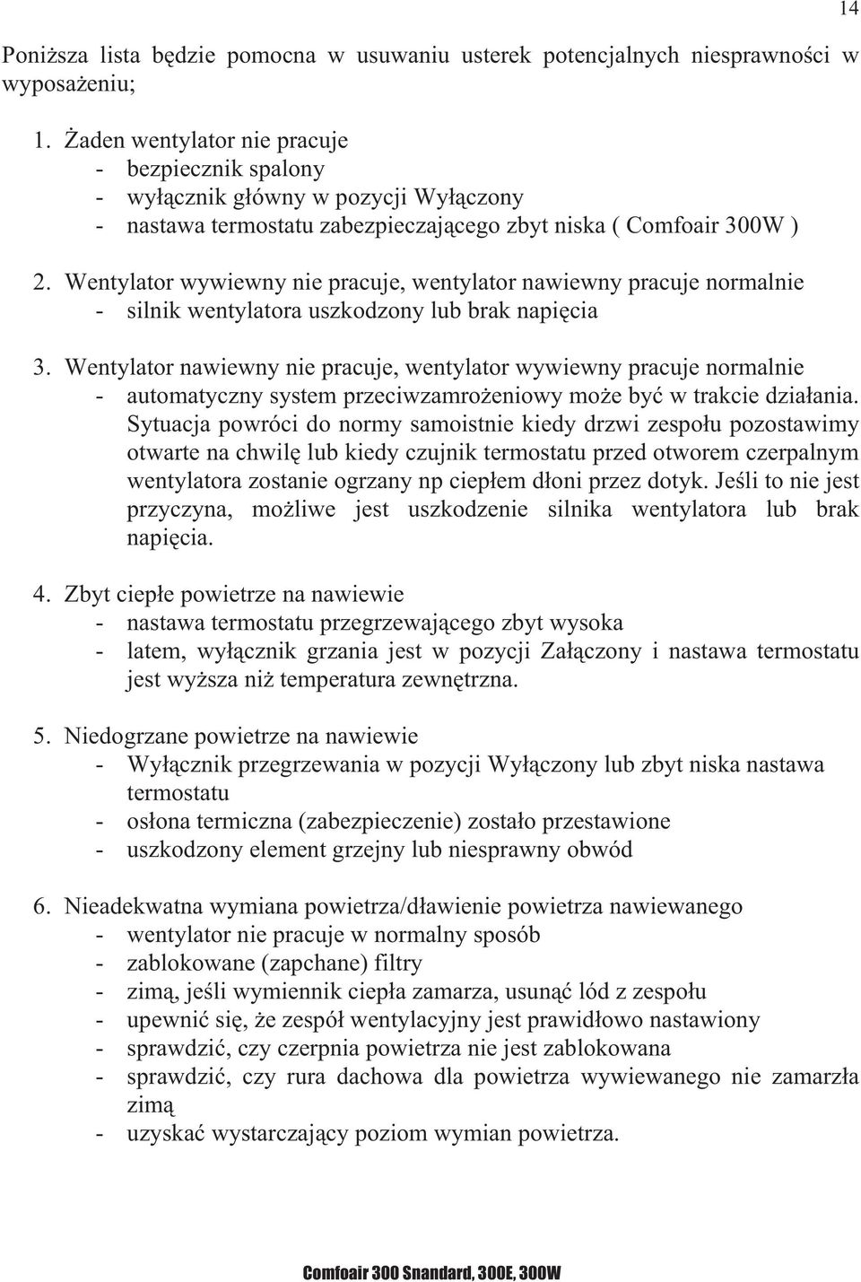 Wentylator wywiewny nie pracuje, wentylator nawiewny pracuje normalnie - silnik wentylatora uszkodzony lub brak napi cia 3.