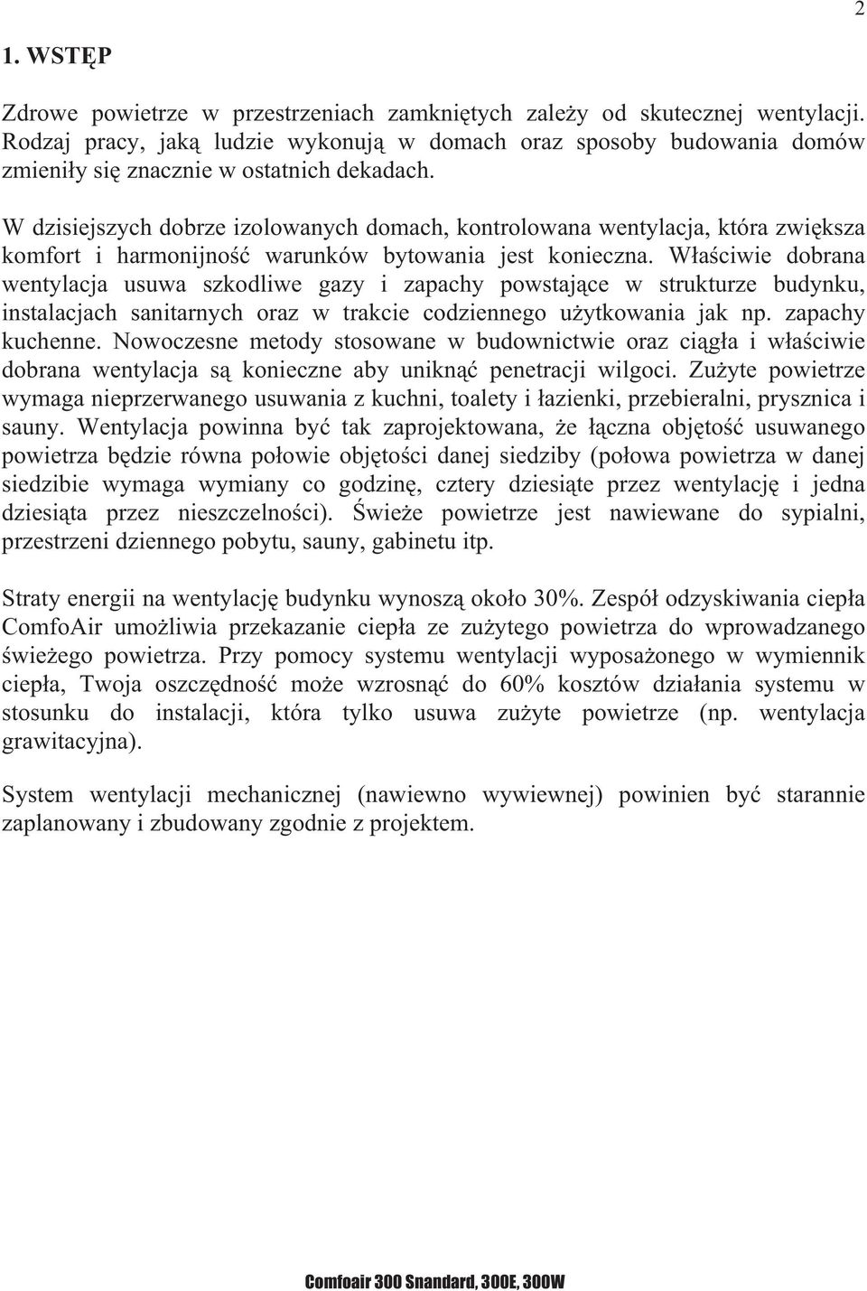 W dzisiejszych dobrze izolowanych domach, kontrolowana wentylacja, która zwi ksza komfort i harmonijno warunków bytowania jest konieczna.