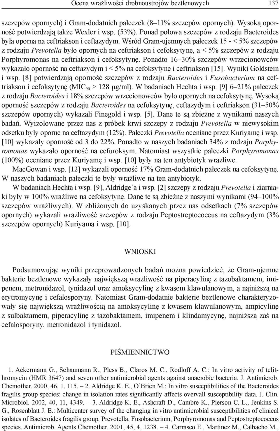 Wśród Gram-ujemnych pałeczek 15 - < 5% szczepów z rodzaju Prevotella było opornych na ceftriakson i cefoksytynę, a < 5% szczepów z rodzaju Porphyromonas na ceftriakson i cefoksytynę.