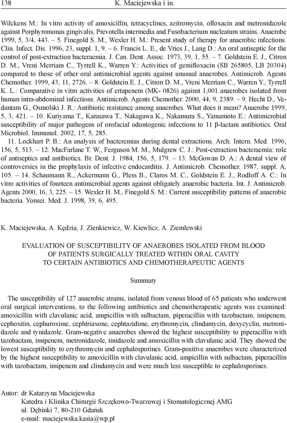 Anaerobe 1999, 5, 3/4, 443. 5. Finegold S. M., Wexler H. M.: Present study of therapy for anaerobic infections. Clin. Infect. Dis. 1996, 23, suppl. 1, 9. 6. Francis L. E., de Vries J., Lang D.