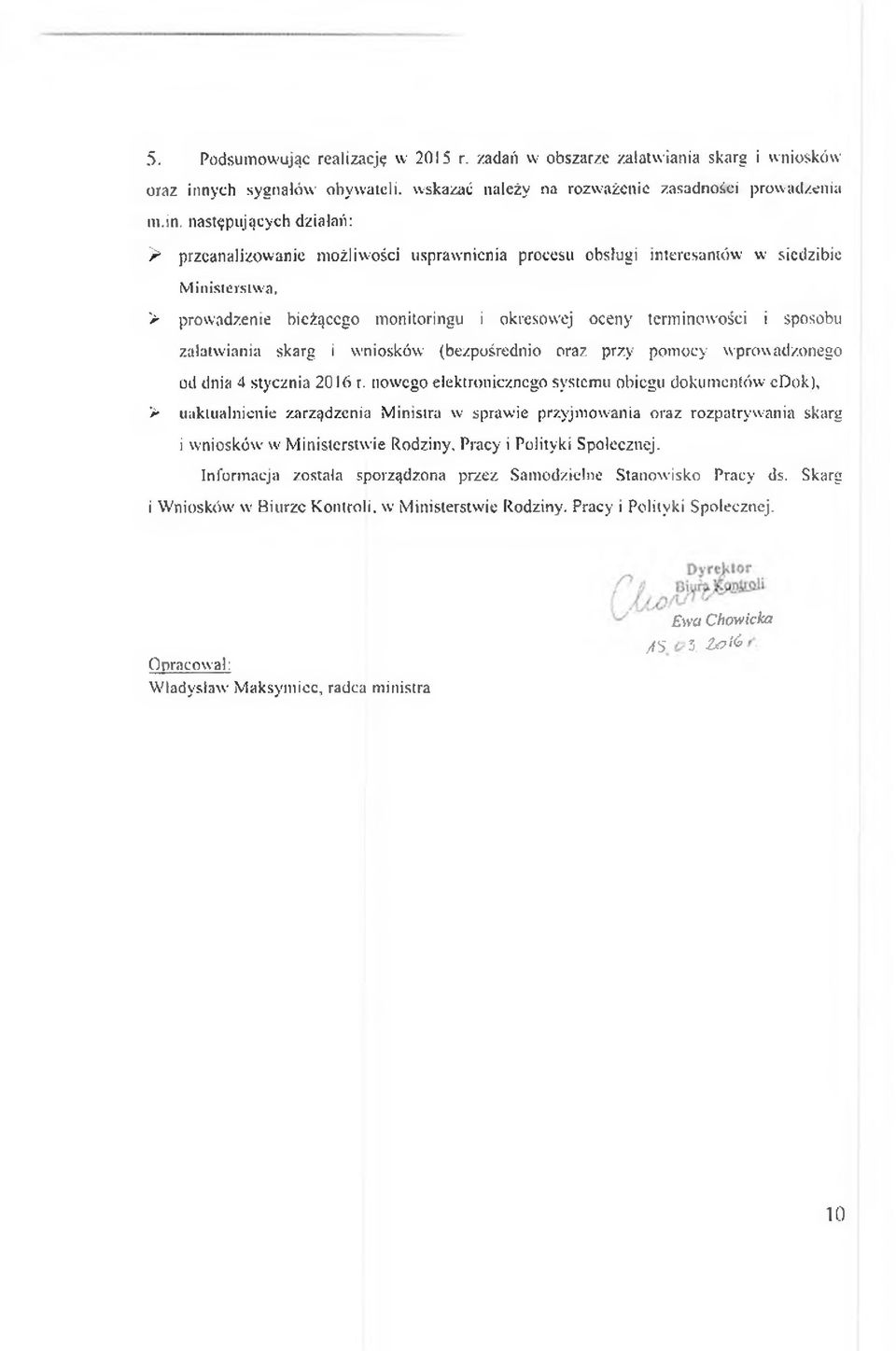 następ u jący ch działań: > przeanalizo w anie m ożliw ości usp raw n ien ia procesu obsługi interesantów w siedzibie M inisterstw a, > pro w ad zen ie bieżąceg o m onitoringu i okresow ej o cen y