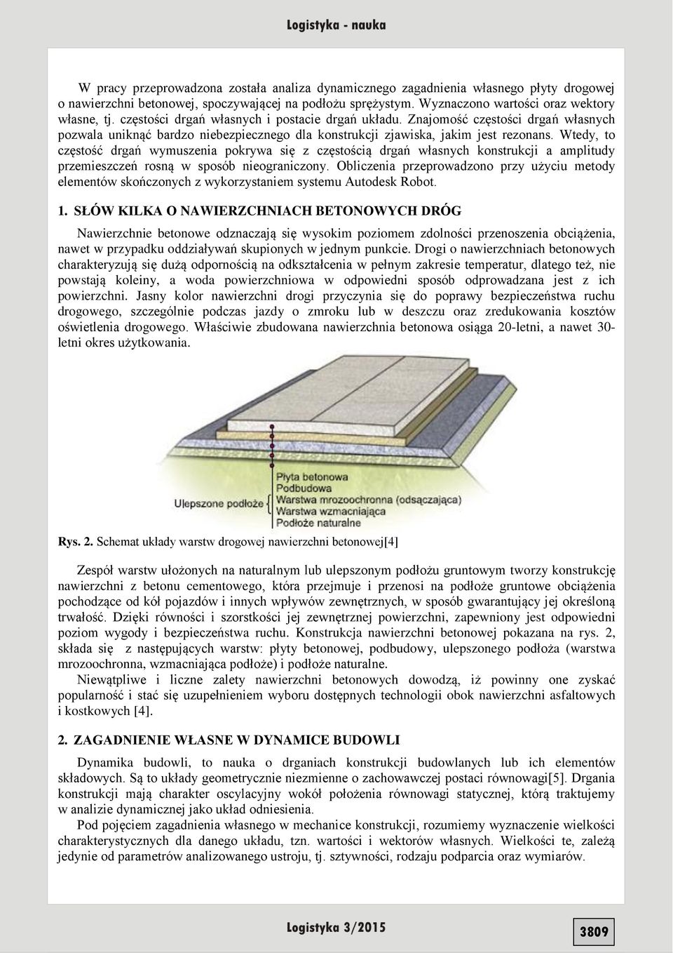 Wtedy, to częstość drgań wymuszenia pokrywa się z częstością drgań własnych konstrukcji a amplitudy przemieszczeń rosną w sposób nieograniczony.