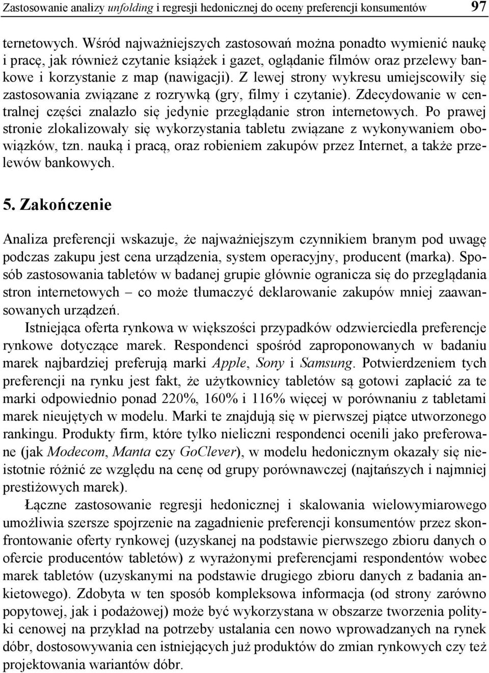 Z lewej strony wykresu umiejscowiły się zastosowania związane z rozrywką (gry, filmy i czytanie). Zdecydowanie w centralnej części znalazło się jedynie przeglądanie stron internetowych.