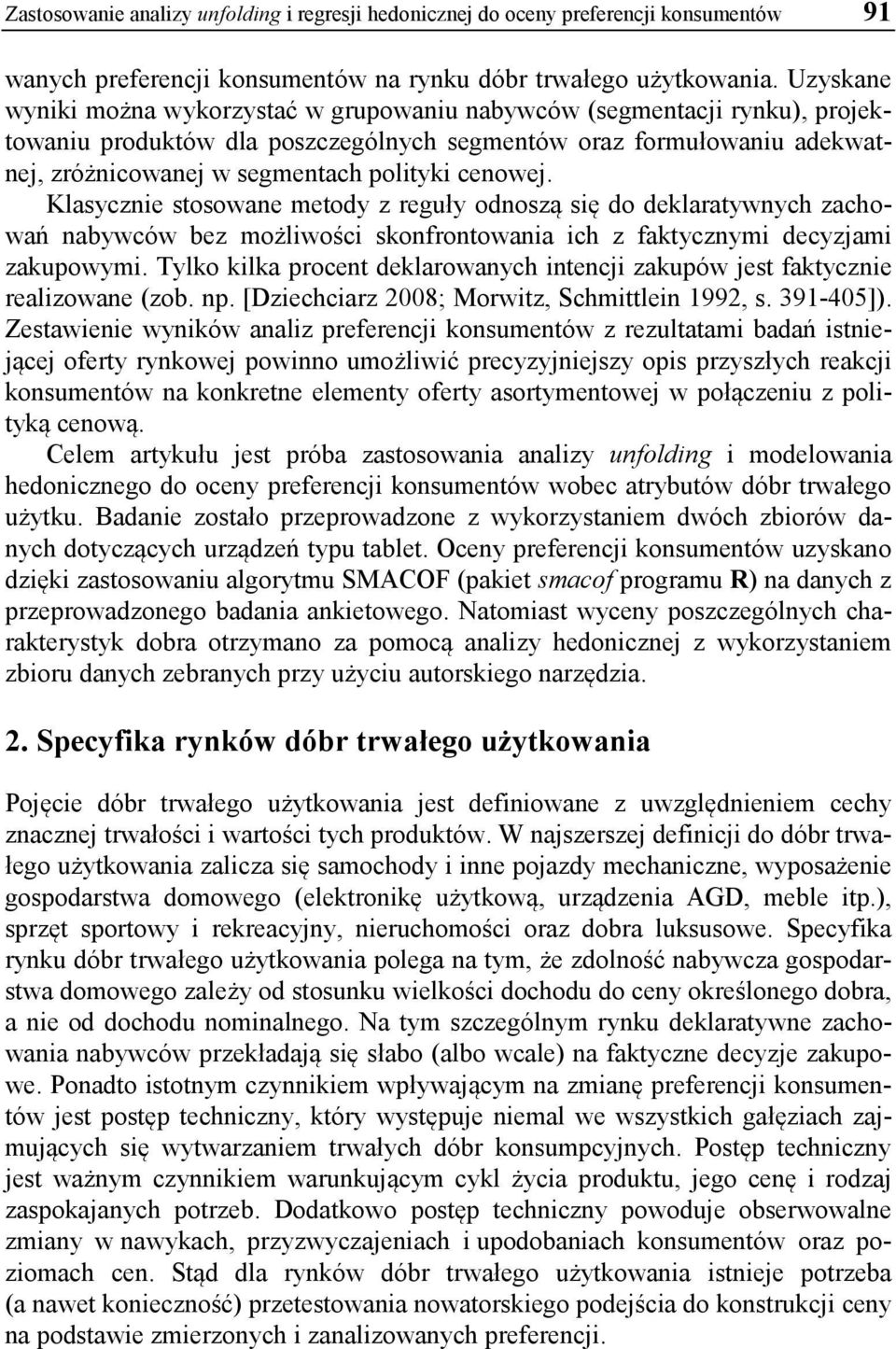 cenowej. Klasycznie stosowane metody z reguły odnoszą się do deklaratywnych zachowań nabywców bez możliwości skonfrontowania ich z faktycznymi decyzjami zakupowymi.