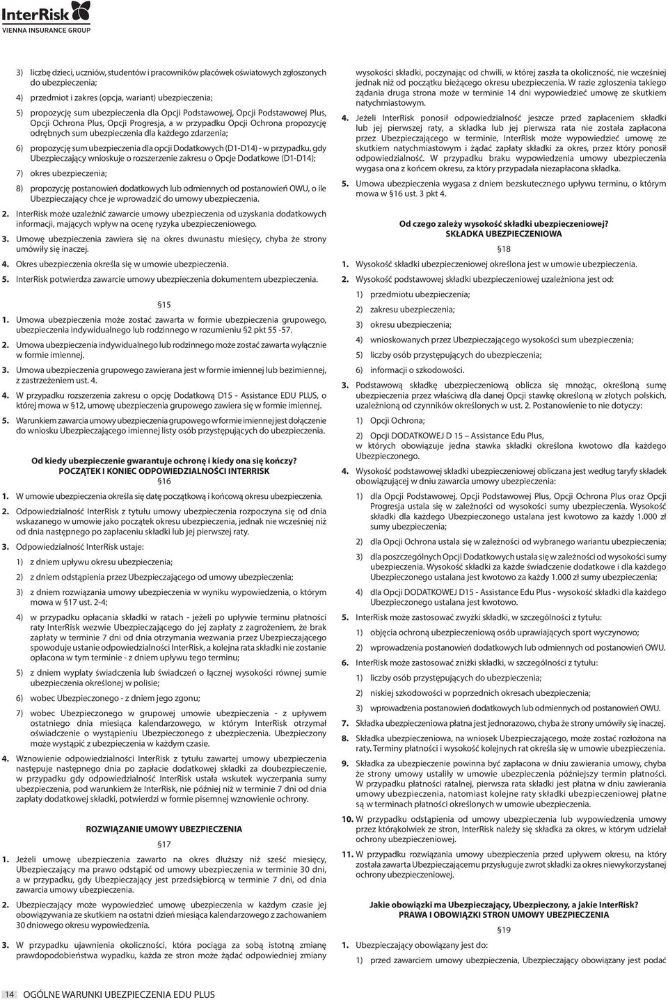 opcji Dodatkowych (D1-D14) - w przypadku, gdy Ubezpieczający wnioskuje o rozszerzenie zakresu o Opcje Dodatkowe (D1-D14); 7) okres ubezpieczenia; 8) propozycję postanowień dodatkowych lub odmiennych