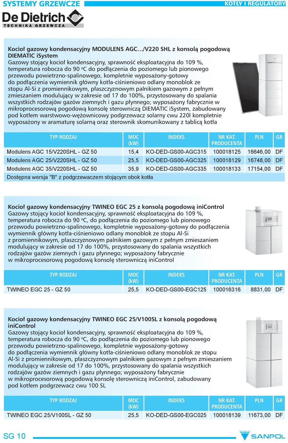 promiennikowym, płaszczyznowym palnikiem gazowym z pełnym zmieszaniem modulujący w zakresie od 17 do 100%, przystosowany do spalania wszystkich rodzajów gazów ziemnych i gazu płynnego; wyposażony