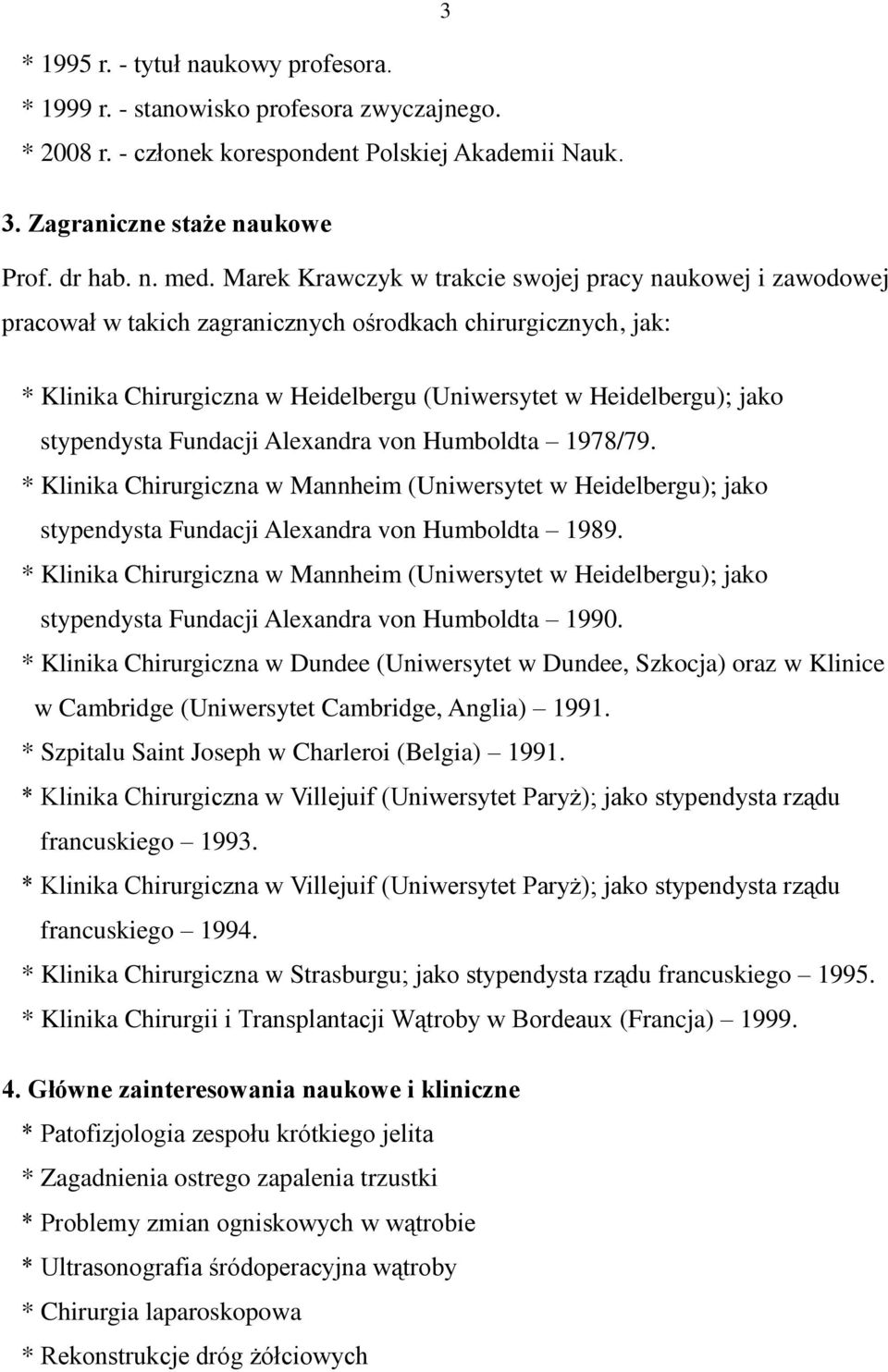 stypendysta Fundacji Alexandra von Humboldta 1978/79. * Klinika Chirurgiczna w Mannheim (Uniwersytet w Heidelbergu); jako stypendysta Fundacji Alexandra von Humboldta 1989.