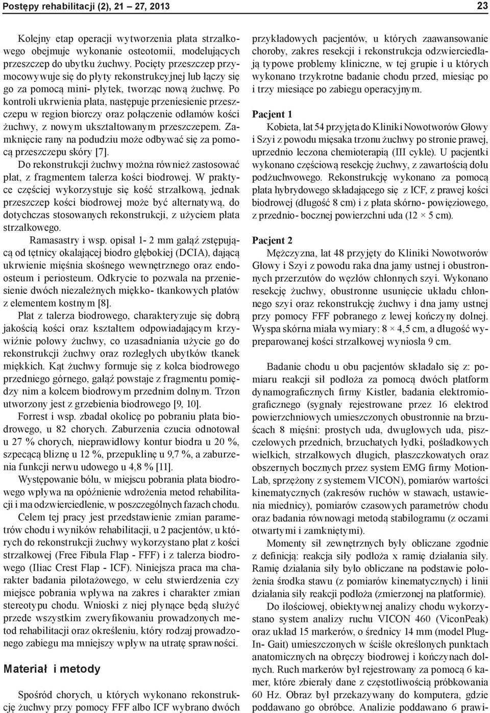 Po kontroli ukrwienia płata, następuje przeniesienie przeszczepu w region biorczy oraz połączenie odłamów kości żuchwy, z nowym ukształtowanym przeszczepem.