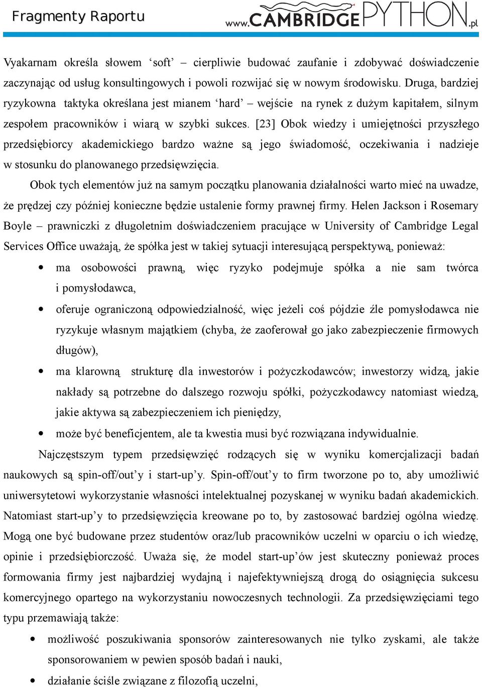 [23] Obok wiedzy i umiejętności przyszłego przedsiębiorcy akademickiego bardzo ważne są jego świadomość, oczekiwania i nadzieje w stosunku do planowanego przedsięwzięcia.