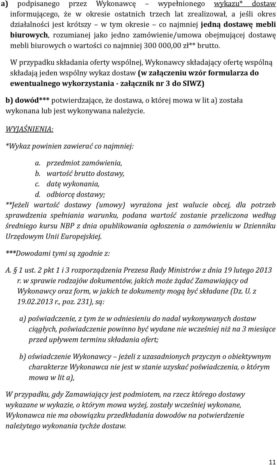 W przypadku składania oferty wspo lnej, Wykonawcy składający ofertę wspo lną składają jeden wspo lny wykaz dostaw (w załączeniu wzór formularza do ewentualnego wykorzystania - załącznik nr 3 do SIWZ)