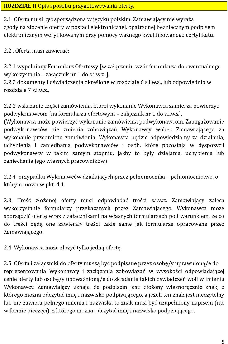 2. Oferta musi zawierac : 2.2.1 wypełniony Formularz Ofertowy [w załączeniu wzo r formularza do ewentualnego wykorzystania załącznik nr 1 do s.i.w.z..], 2.2.2 dokumenty i os wiadczenia okres lone w rozdziale 6 s.