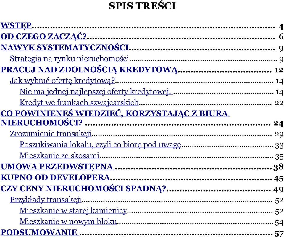 .. 22 CO POWINIENEŚ WIEDZIEĆ, KORZYSTAJĄC Z BIURA NIERUCHOMOŚCI?... 24 Zrozumienie transakcji... 29 Poszukiwania lokalu, czyli co biorę pod uwagę.