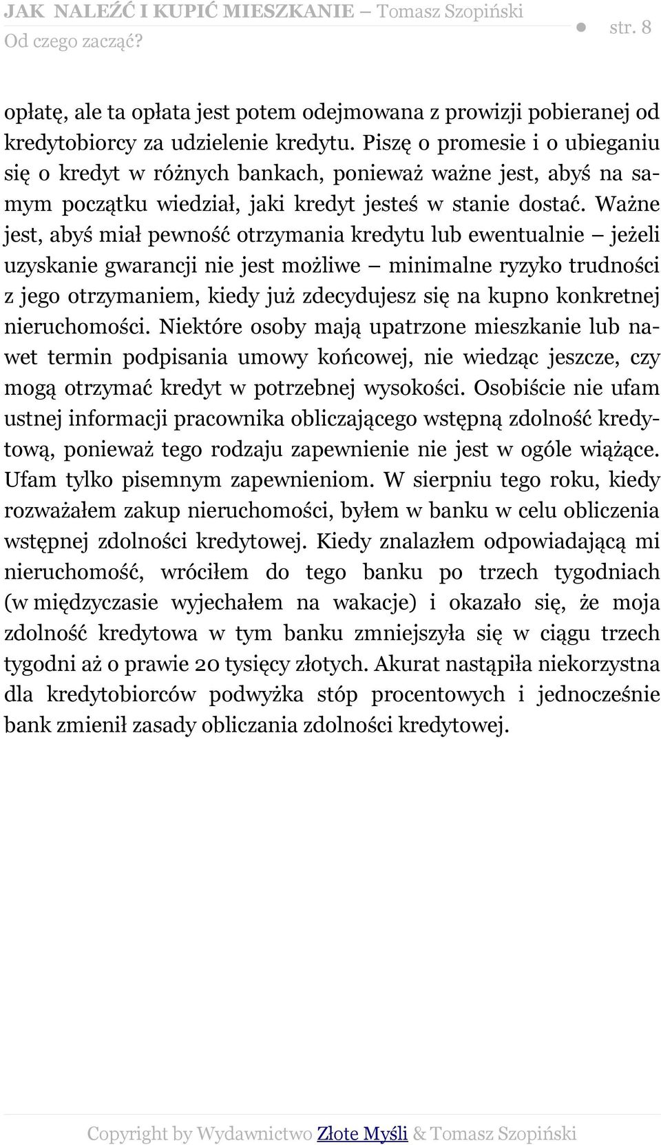 Ważne jest, abyś miał pewność otrzymania kredytu lub ewentualnie jeżeli uzyskanie gwarancji nie jest możliwe minimalne ryzyko trudności z jego otrzymaniem, kiedy już zdecydujesz się na kupno