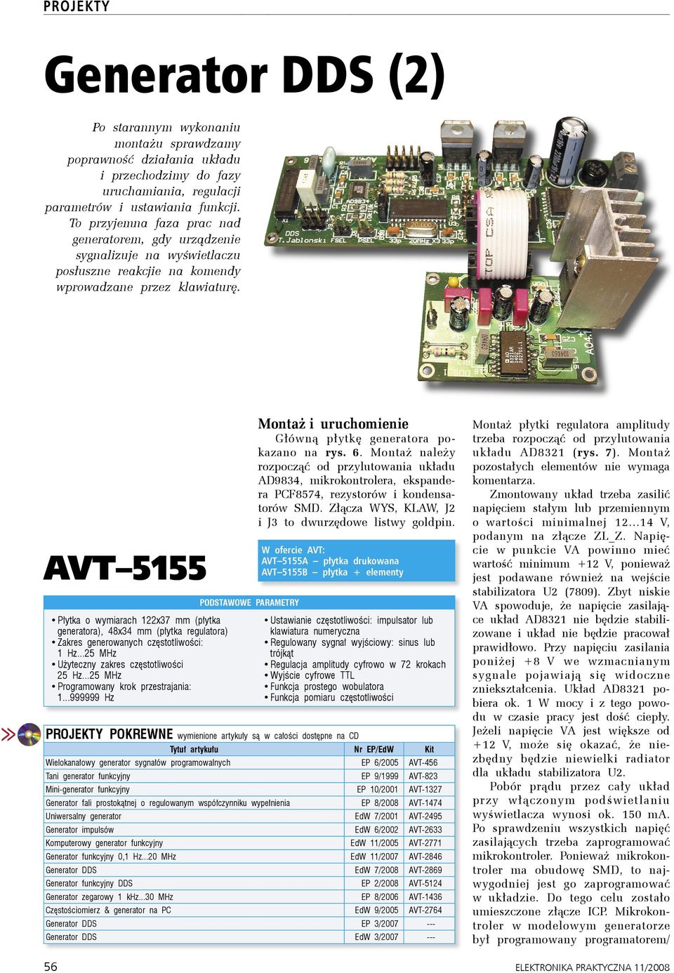 AVT 5155 Płytka o miarach 122x37 mm (płytka geeratora), 48x34 mm (płytka regulatora) Zakres geerowaych częstotliwości: 1 Hz...25 MHz Użyteczy zakres częstotliwości 25 Hz.