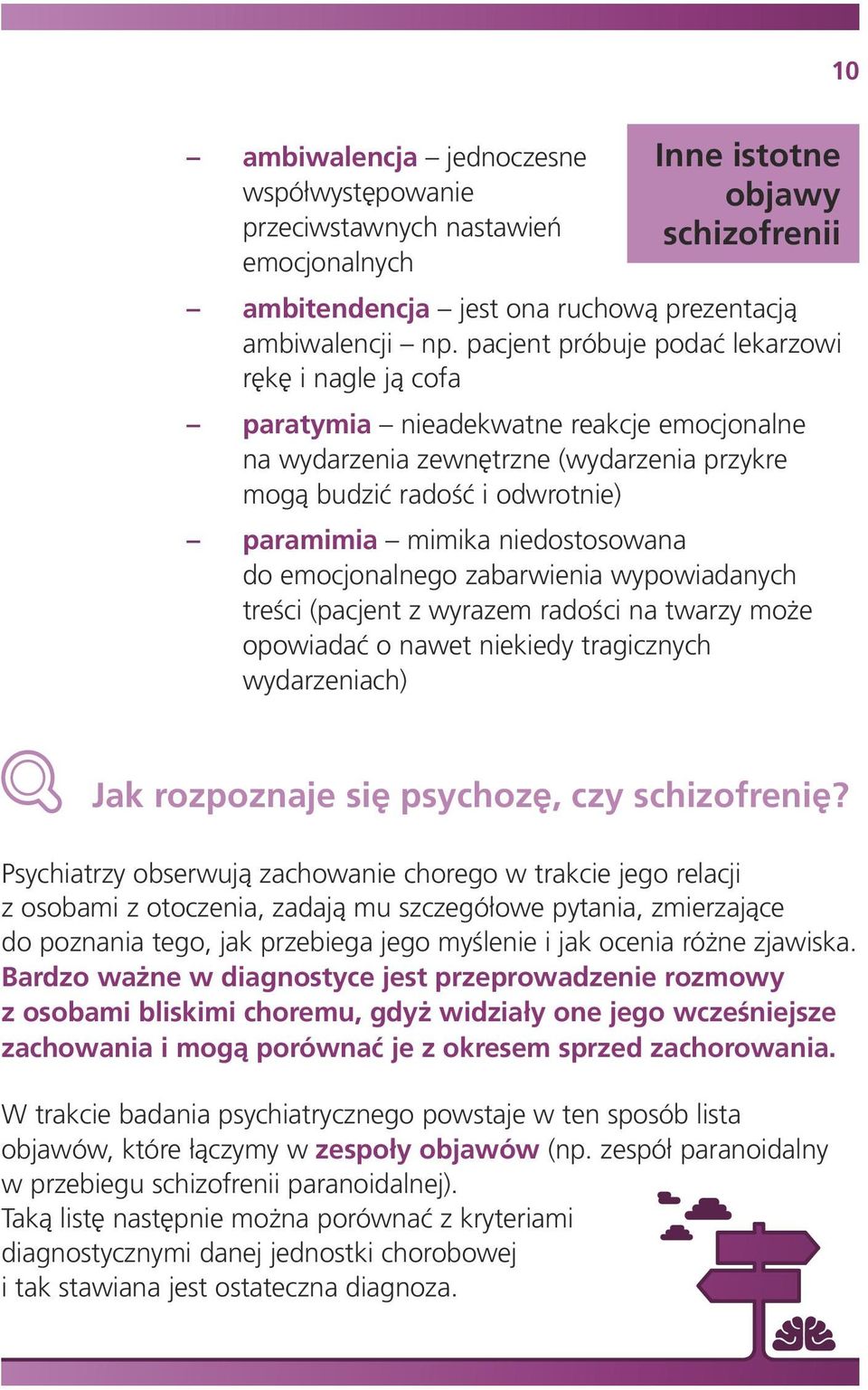 niedostosowana do emocjonalnego zabarwienia wypowiadanych treści (pacjent z wyrazem radości na twarzy może opowiadać o nawet niekiedy tragicznych wydarzeniach) Jak rozpoznaje się psychozę, czy