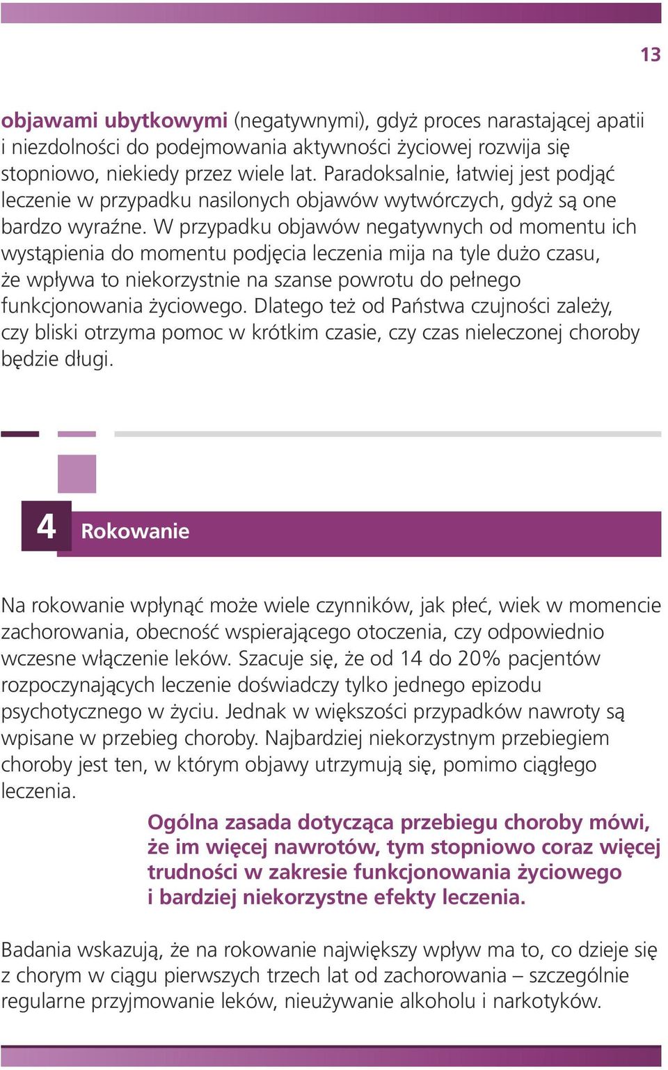 W przypadku objawów negatywnych od momentu ich wystąpienia do momentu podjęcia leczenia mija na tyle dużo czasu, że wpływa to niekorzystnie na szanse powrotu do pełnego funkcjonowania życiowego.