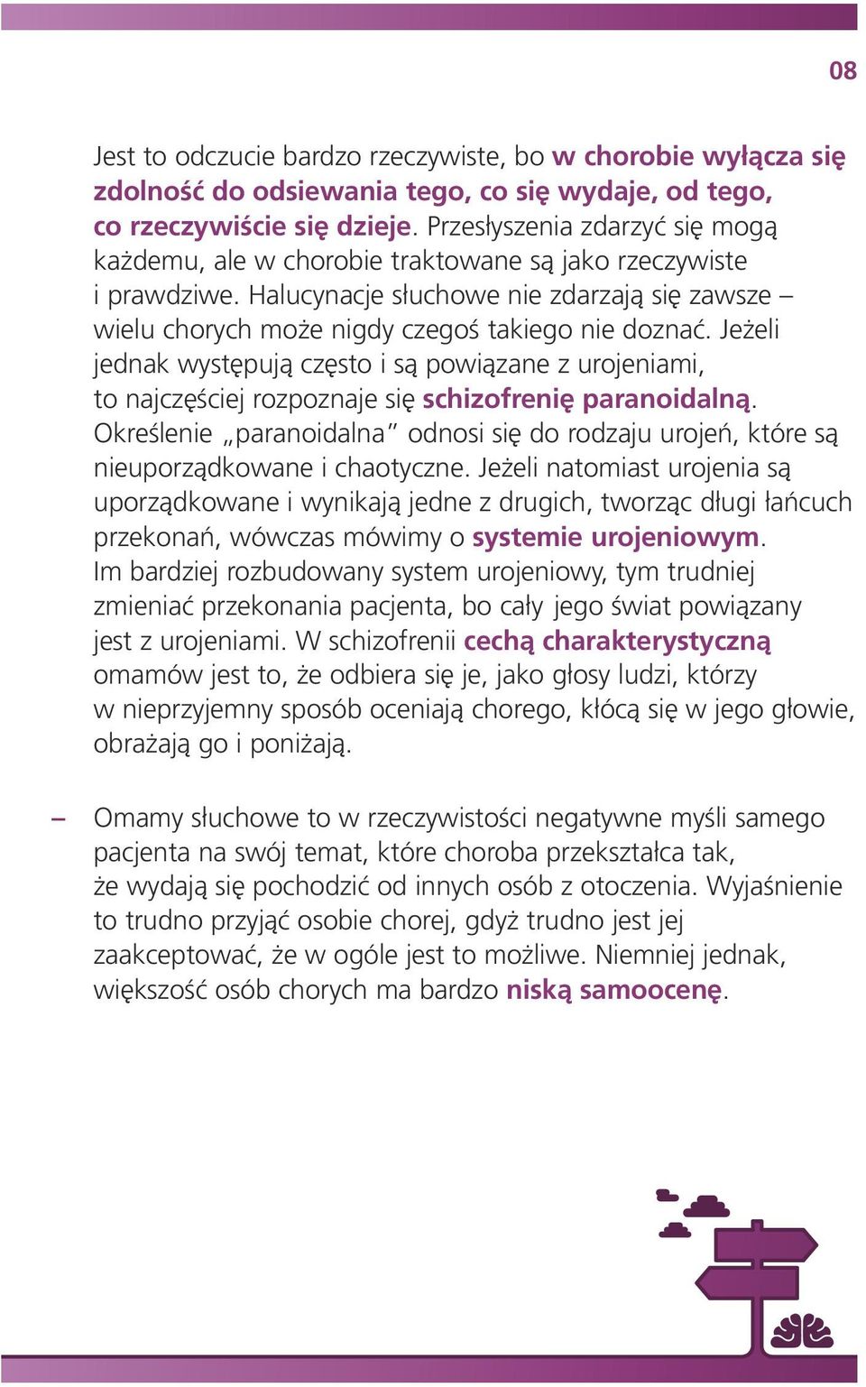 Jeżeli jednak występują często i są powiązane z urojeniami, to najczęściej rozpoznaje się schizofrenię paranoidalną.