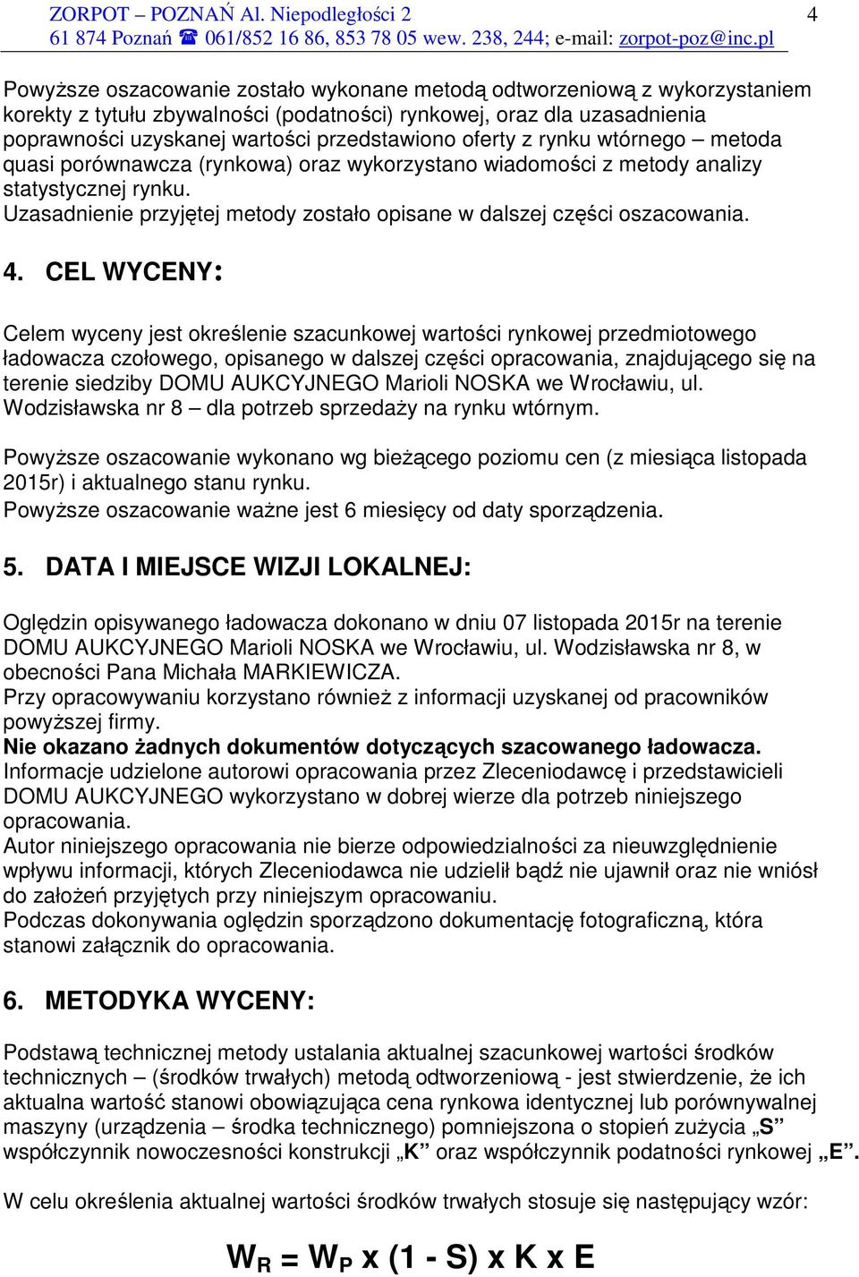 Uzasadnienie przyjętej metody zostało opisane w dalszej części oszacowania. 4.