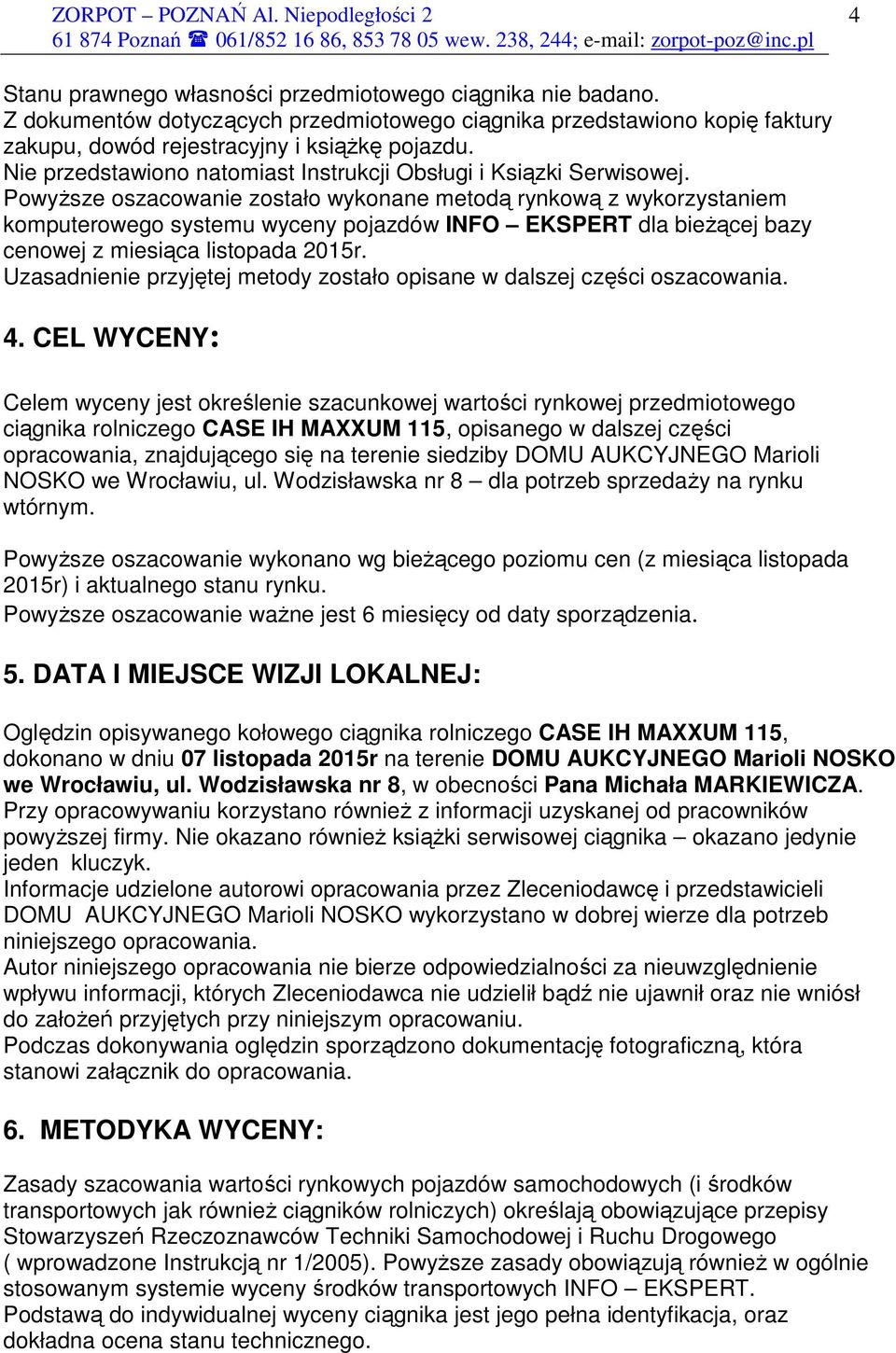 PowyŜsze oszacowanie zostało wykonane metodą rynkową z wykorzystaniem komputerowego systemu wyceny pojazdów INFO EKSPERT dla bieŝącej bazy cenowej z miesiąca listopada 2015r.