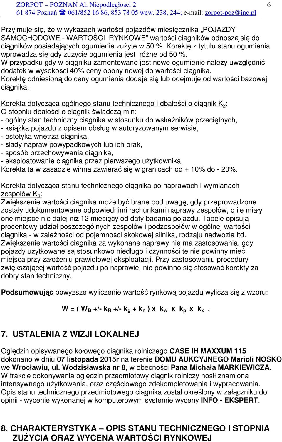 W przypadku gdy w ciągniku zamontowane jest nowe ogumienie naleŝy uwzględnić dodatek w wysokości 40% ceny opony nowej do wartości ciągnika.