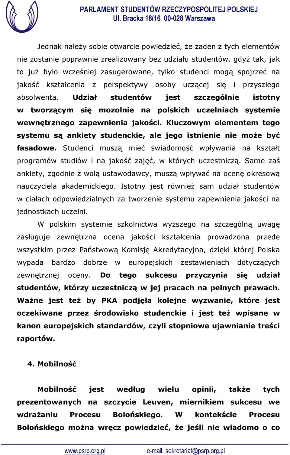 Udział studentów jest szczególnie istotny w tworzącym się mozolnie na polskich uczelniach systemie wewnętrznego zapewnienia jakości.