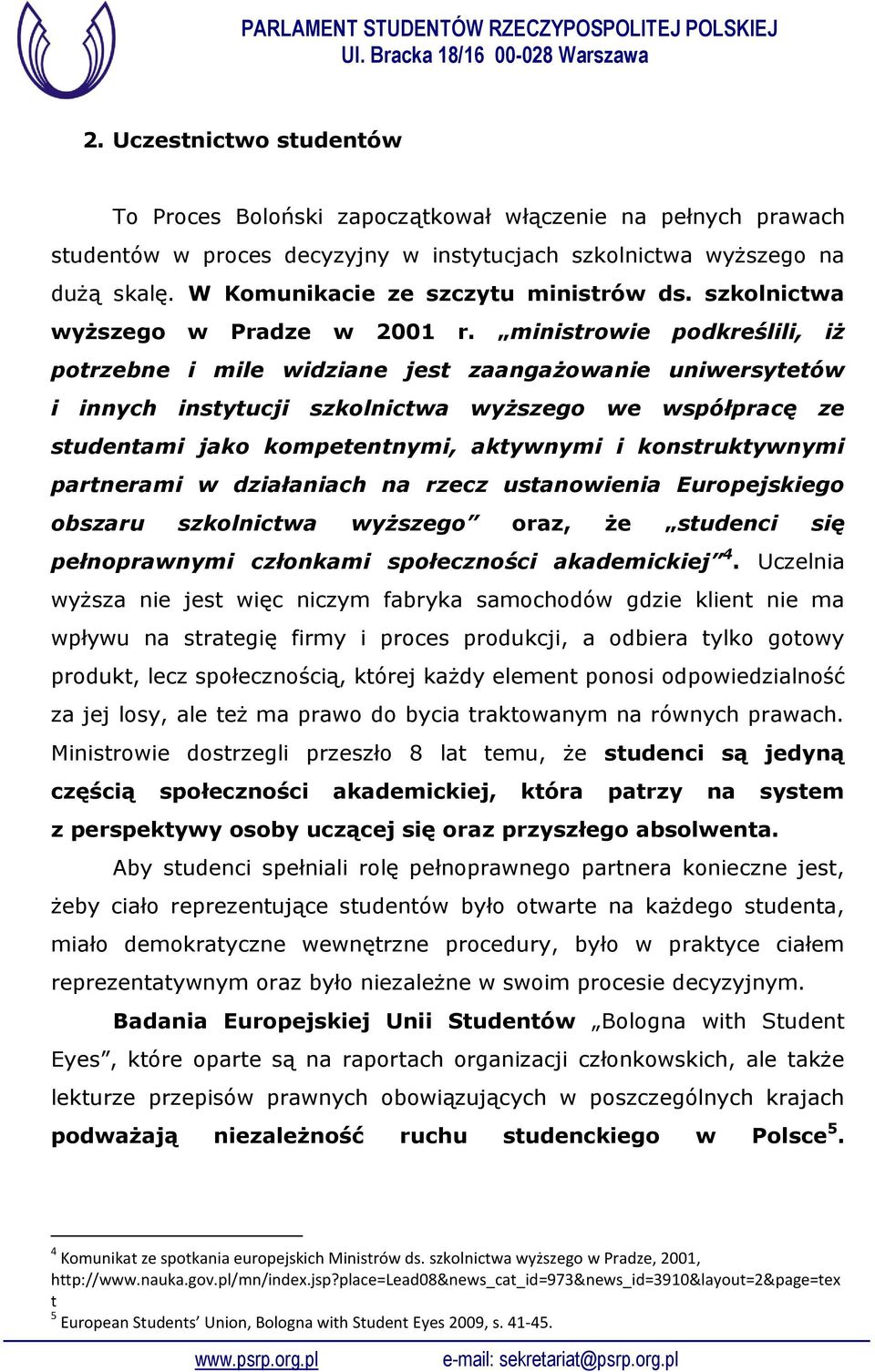 ministrowie podkreślili, iż potrzebne i mile widziane jest zaangażowanie uniwersytetów i innych instytucji szkolnictwa wyższego we współpracę ze studentami jako kompetentnymi, aktywnymi i