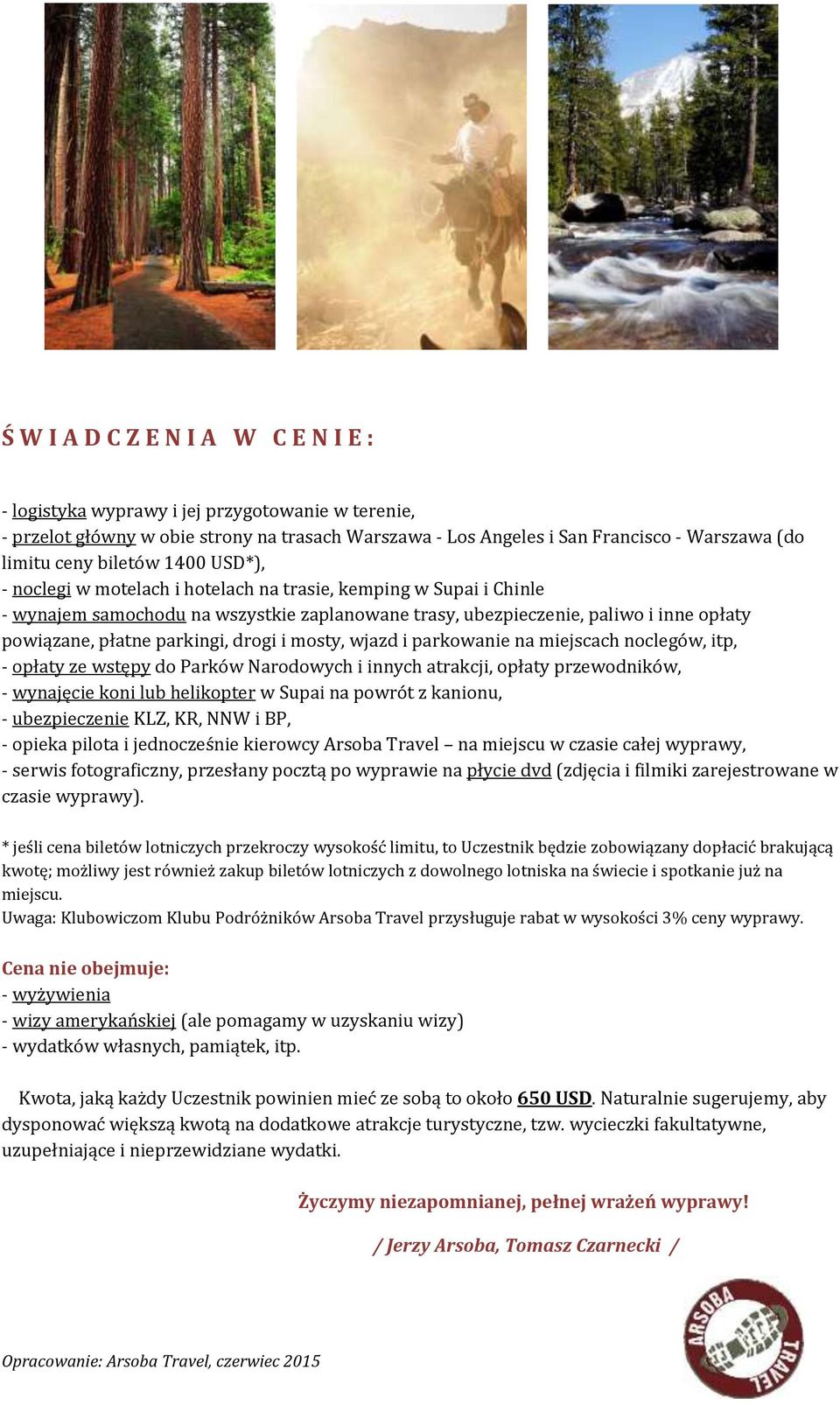 parkingi, drogi i mosty, wjazd i parkowanie na miejscach noclegów, itp, - opłaty ze wstępy do Parków Narodowych i innych atrakcji, opłaty przewodników, - wynajęcie koni lub helikopter w Supai na