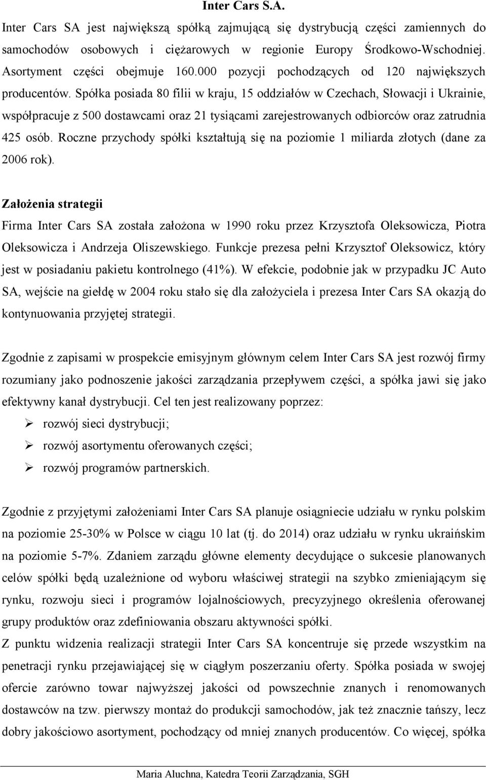 Spółka posiada 80 filii w kraju, 15 oddziałów w Czechach, Słowacji i Ukrainie, współpracuje z 500 dostawcami oraz 21 tysiącami zarejestrowanych odbiorców oraz zatrudnia 425 osób.