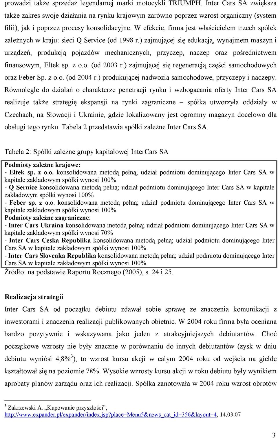 W efekcie, firma jest właścicielem trzech spółek zależnych w kraju: sieci Q Service (od 1998 r.