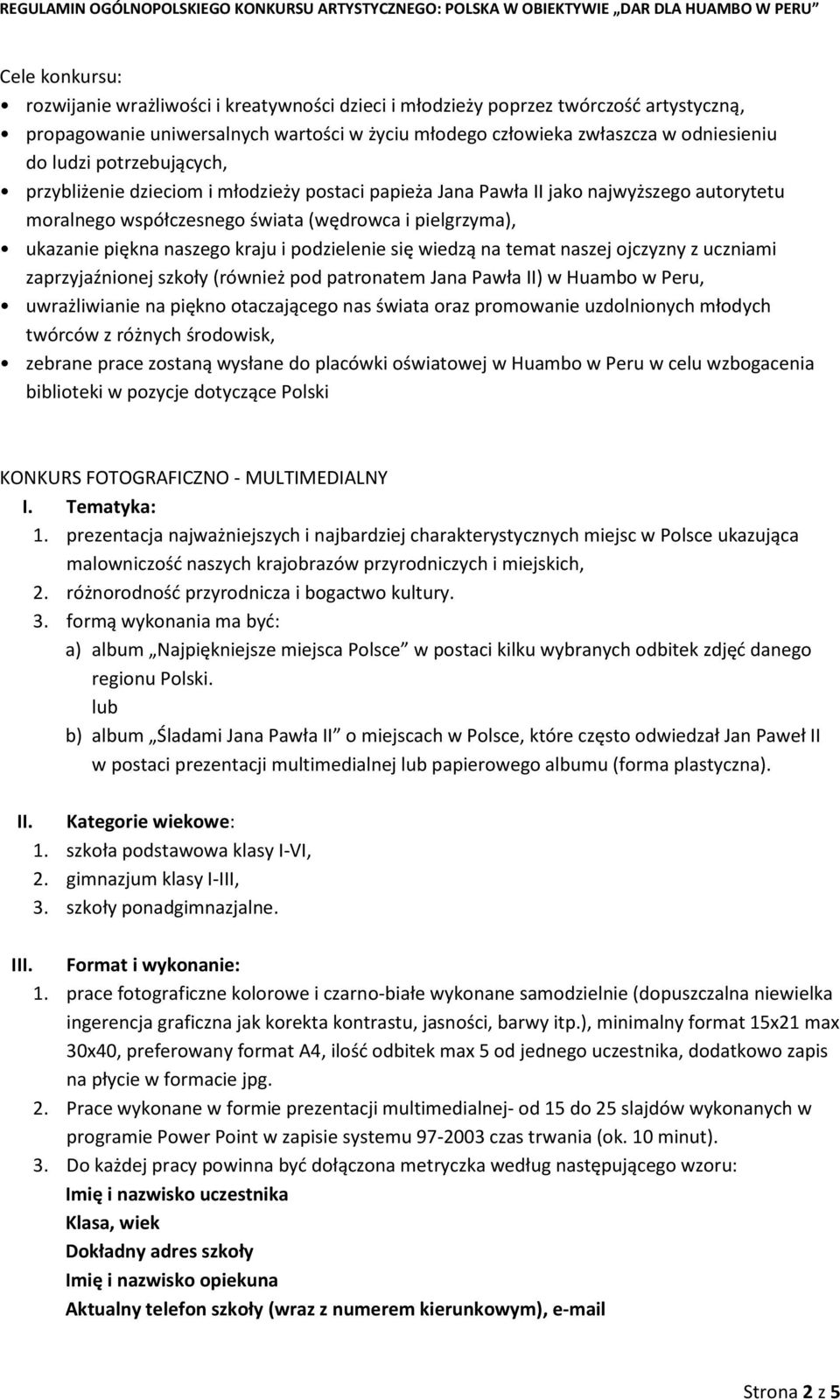 podzielenie się wiedzą na temat naszej ojczyzny z uczniami zaprzyjaźnionej szkoły (również pod patronatem Jana Pawła II) w Huambo w Peru, uwrażliwianie na piękno otaczającego nas świata oraz