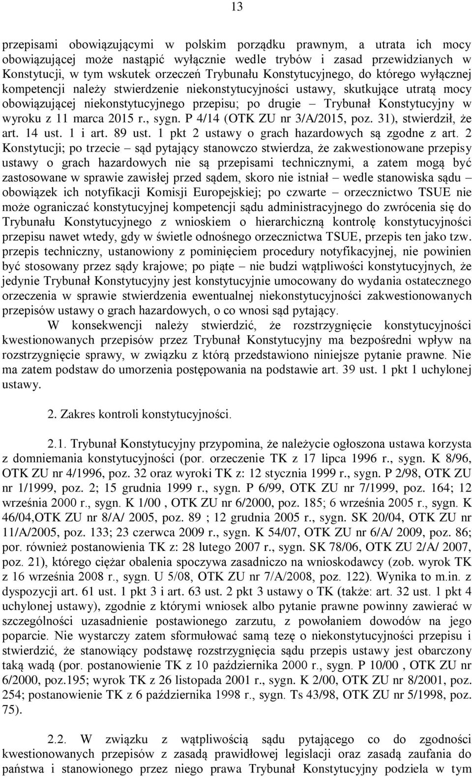 wyroku z 11 marca 2015 r., sygn. P 4/14 (OTK ZU nr 3/A/2015, poz. 31), stwierdził, że art. 14 ust. 1 i art. 89 ust. 1 pkt 2 ustawy o grach hazardowych są zgodne z art.