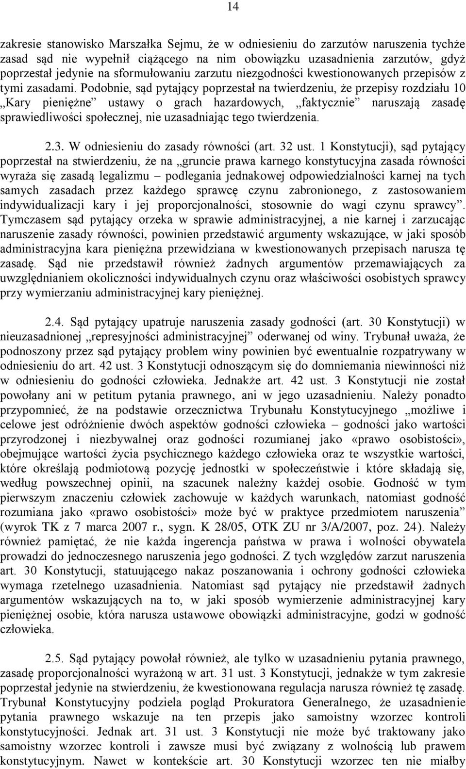 Podobnie, sąd pytający poprzestał na twierdzeniu, że przepisy rozdziału 10 Kary pieniężne ustawy o grach hazardowych, faktycznie naruszają zasadę sprawiedliwości społecznej, nie uzasadniając tego