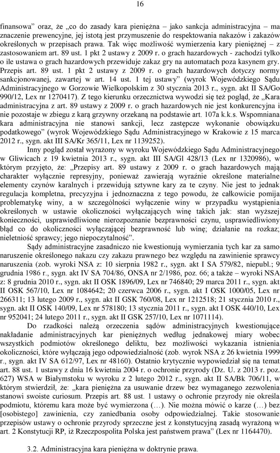 o grach hazardowych - zachodzi tylko o ile ustawa o grach hazardowych przewiduje zakaz gry na automatach poza kasynem gry. Przepis art. 89 ust. 1 pkt 2 ustawy z 2009 r.