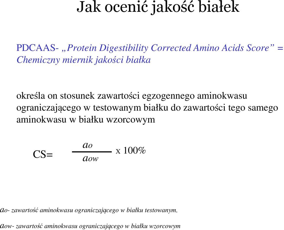 testowanym białku do zawartości tego samego aminokwasu w białku wzorcowym CS= ao aow X 100% ao-