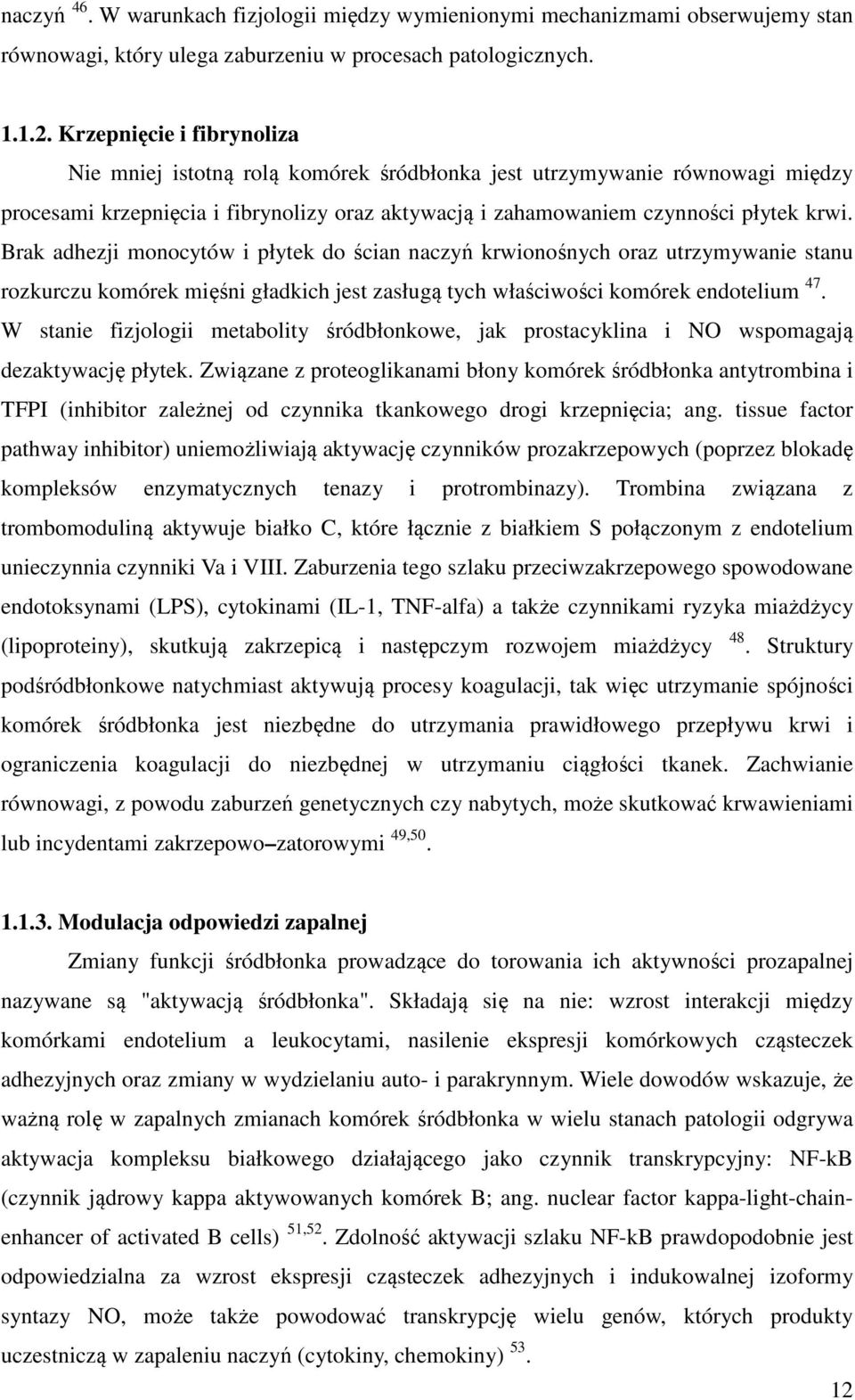 Brak adhezji monocytów i płytek do ścian naczyń krwionośnych oraz utrzymywanie stanu rozkurczu komórek mięśni gładkich jest zasługą tych właściwości komórek endotelium 47.