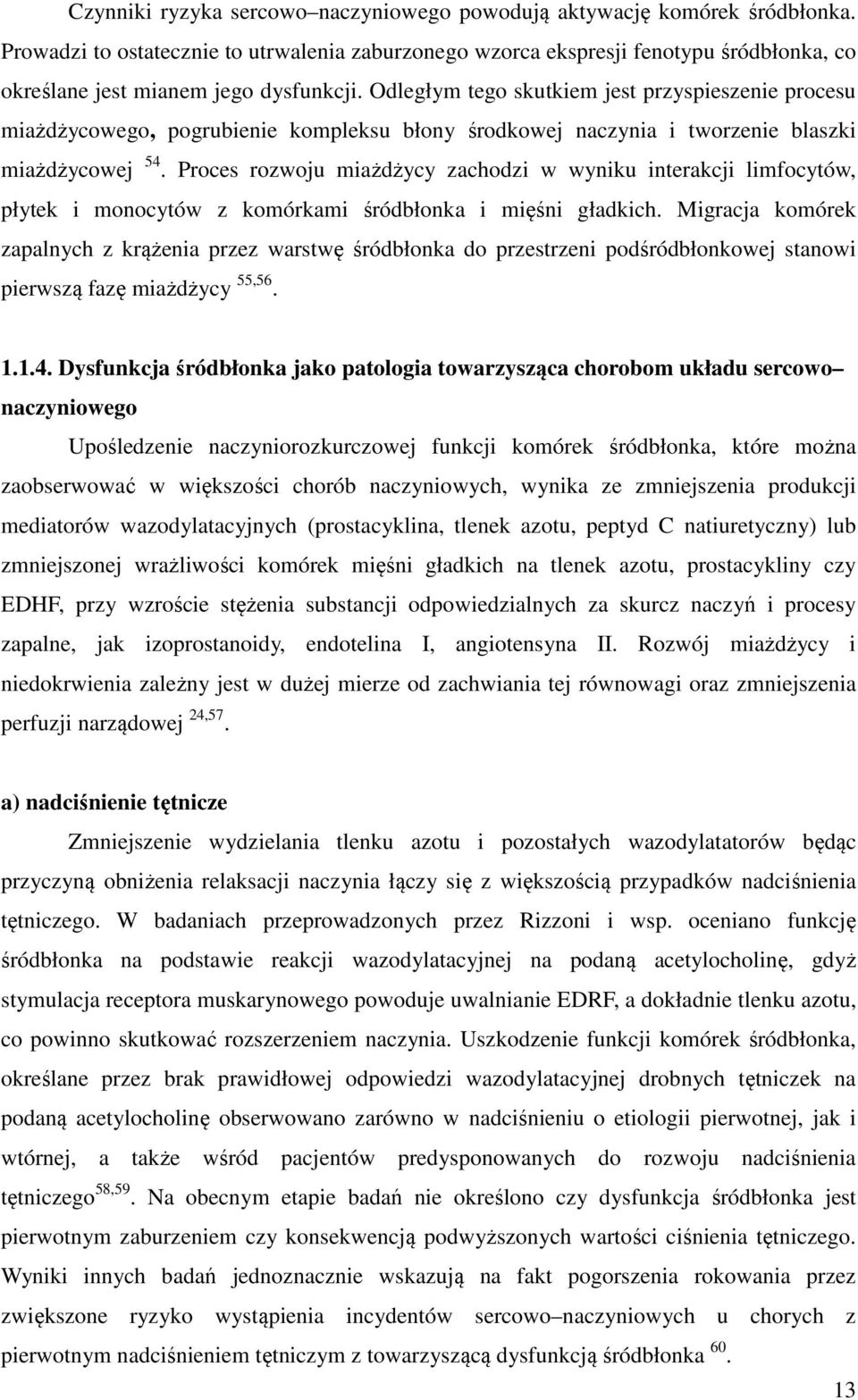 Odległym tego skutkiem jest przyspieszenie procesu miażdżycowego, pogrubienie kompleksu błony środkowej naczynia i tworzenie blaszki miażdżycowej 54.