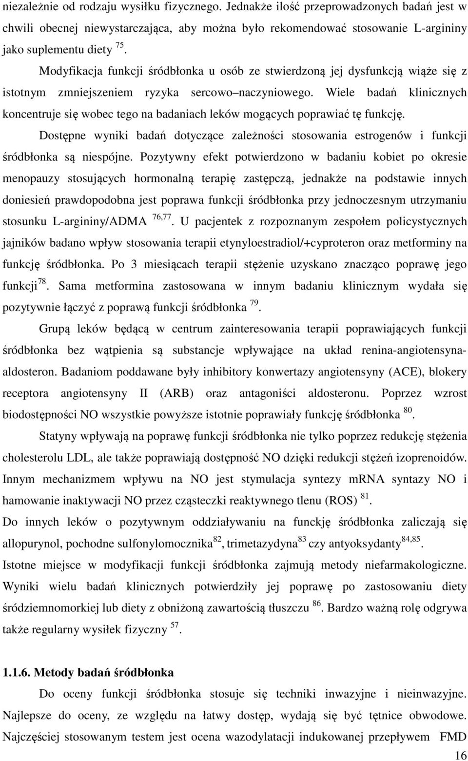 Wiele badań klinicznych koncentruje się wobec tego na badaniach leków mogących poprawiać tę funkcję. Dostępne wyniki badań dotyczące zależności stosowania estrogenów i funkcji śródbłonka są niespójne.