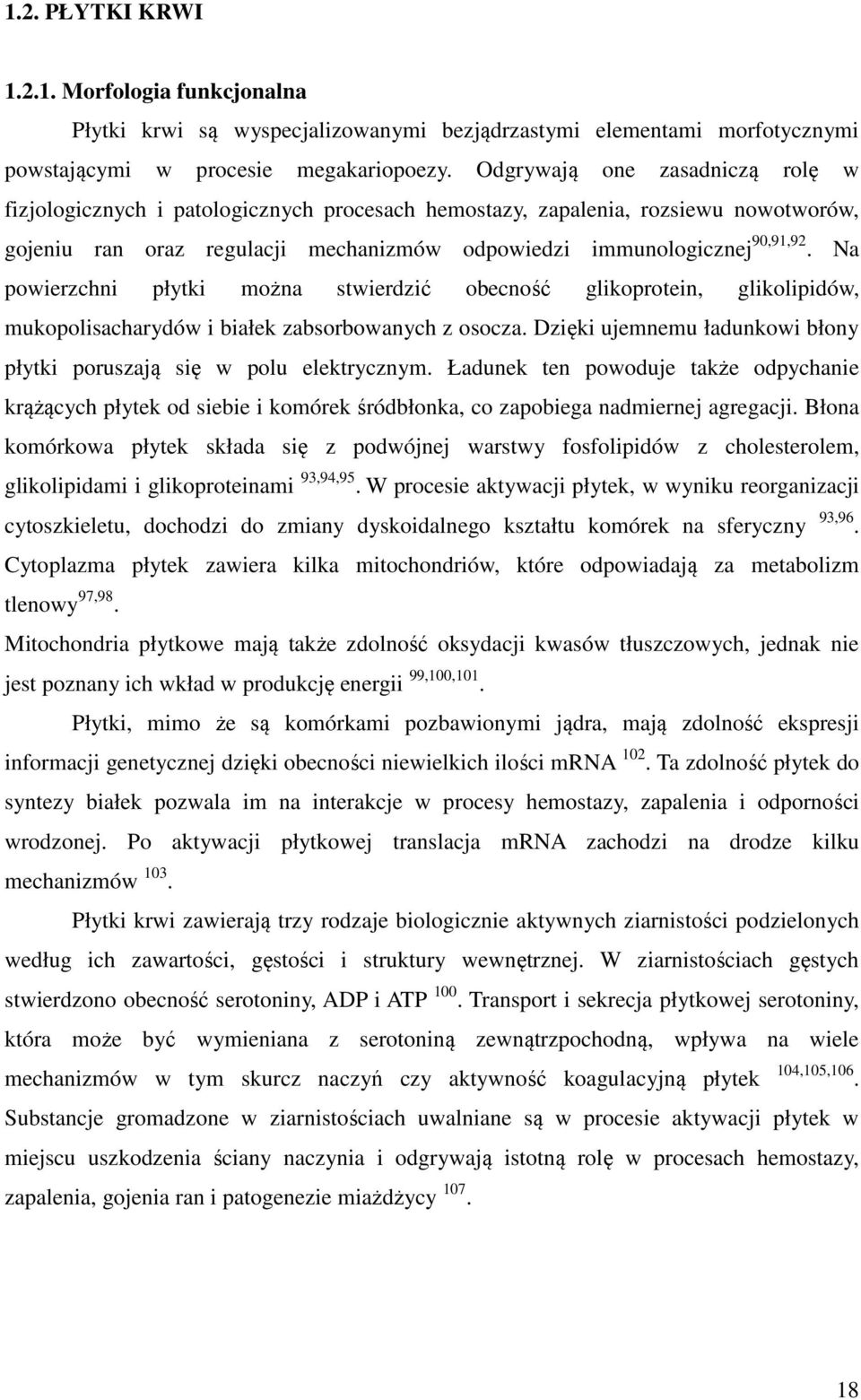 Na powierzchni płytki można stwierdzić obecność glikoprotein, glikolipidów, mukopolisacharydów i białek zabsorbowanych z osocza.