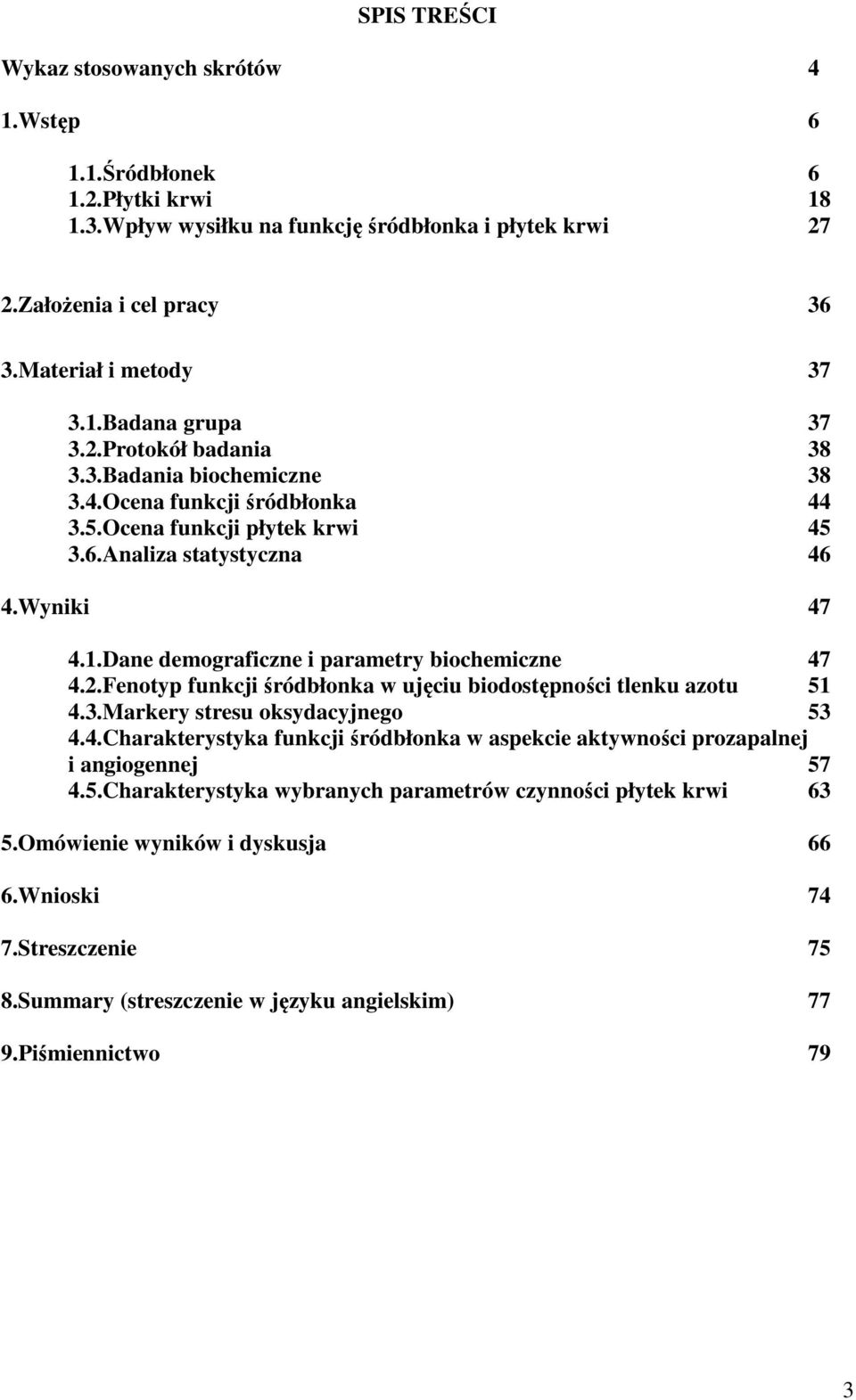 Dane demograficzne i parametry biochemiczne 47 4.2.Fenotyp funkcji śródbłonka w ujęciu biodostępności tlenku azotu 51 4.3.Markery stresu oksydacyjnego 53 4.4.Charakterystyka funkcji śródbłonka w aspekcie aktywności prozapalnej i angiogennej 57 4.