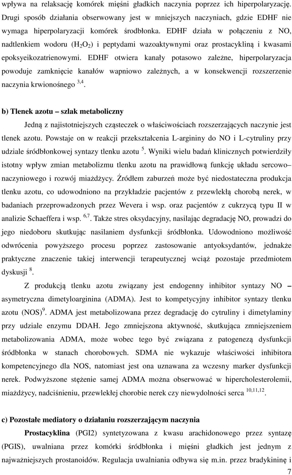 EDHF działa w połączeniu z NO, nadtlenkiem wodoru (H 2 O 2 ) i peptydami wazoaktywnymi oraz prostacykliną i kwasami epoksyeikozatrienowymi.