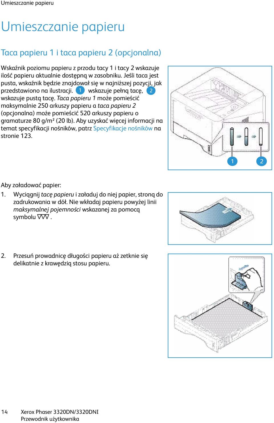 Taca papieru 1 może pomieścić maksymalnie 250 arkuszy papieru a taca papieru 2 (opcjonalna) może pomieścić 520 arkuszy papieru o gramaturze 80 g/m² (20 lb).