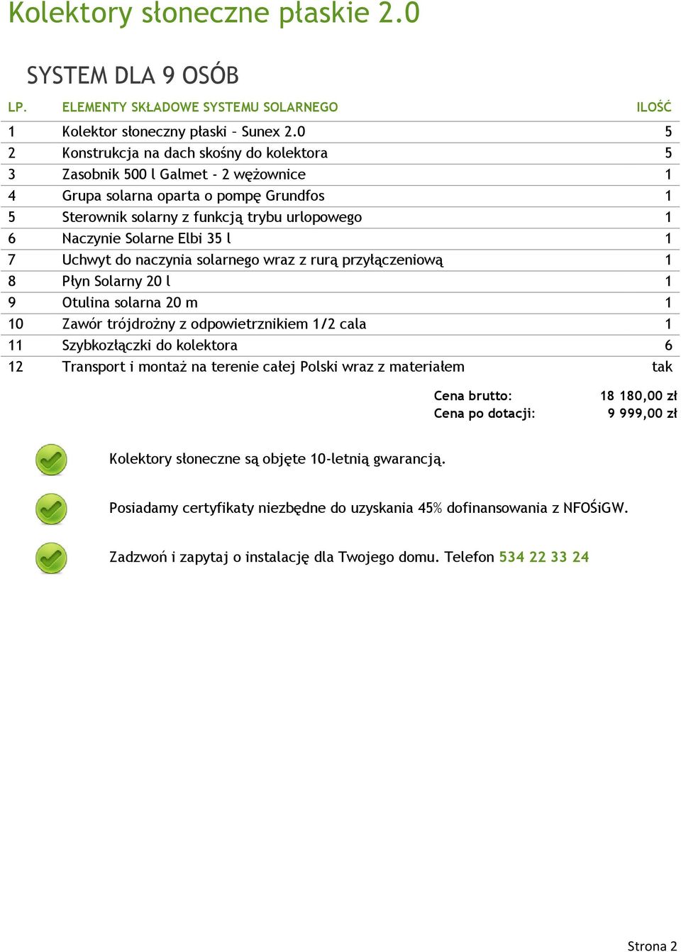 1 11 Szybkozłączki do kolektora 6 18 180,00 zł 9 999,00 zł Kolektory słoneczne są objęte 10-letnią gwarancją.