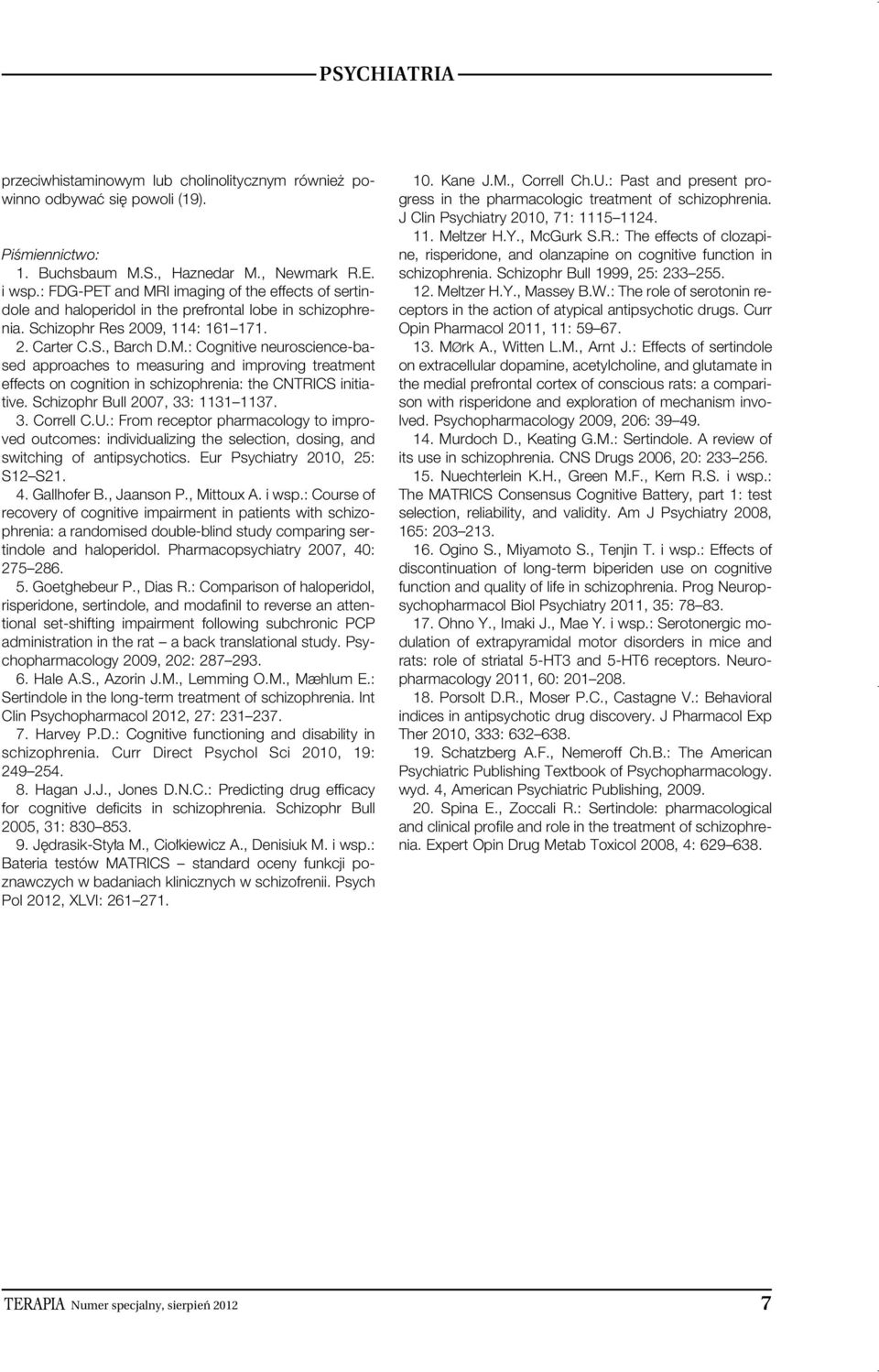 Schizophr Bull 2007, 33: 1131 1137. 3. Correll C.U.: From receptor pharmacology to improved outcomes: individualizing the selection, dosing, and switching of antipsychotics.